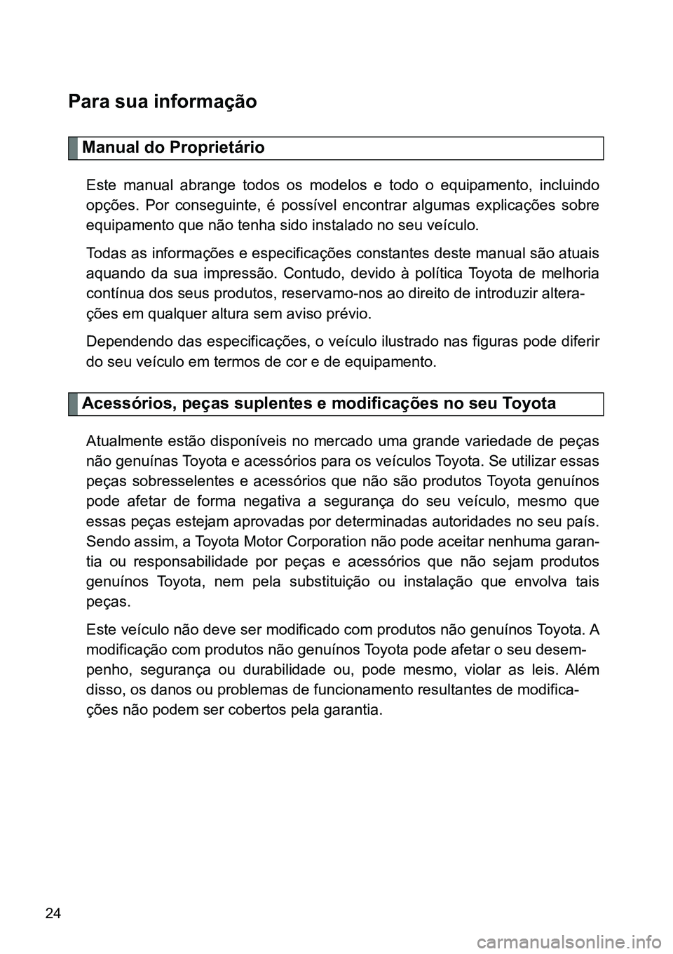 TOYOTA GT86 2018  Manual de utilização (in Portuguese) 24
Para sua informação
Manual do Proprietário
Este  manual  abrange  todos  os  modelos  e  todo  o  equipamento,  incluindo
opções.  Por  conseguinte,  é  possível  encontrar  algumas  explica
