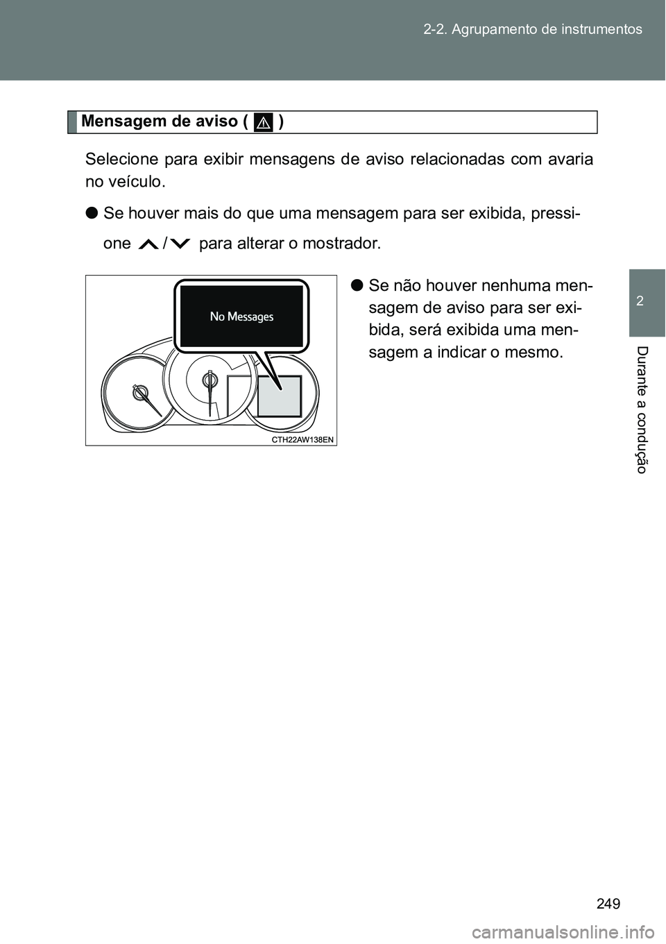 TOYOTA GT86 2018 Manual de utilização (in Portuguese) 249 2-2. Agrupamento de instrumentos
2
Durante a condução
Mensagem de aviso ( )
Selecione para exibir mensagens de aviso relacionadas com avaria
no veículo.
lSe houver mais do que uma men TOYOTA GT86 2018 Manual de utilização (in Portuguese) 249 2-2. Agrupamento de instrumentos
2
Durante a condução
Mensagem de aviso ( )
Selecione para exibir mensagens de aviso relacionadas com avaria
no veículo.
lSe houver mais do que uma men