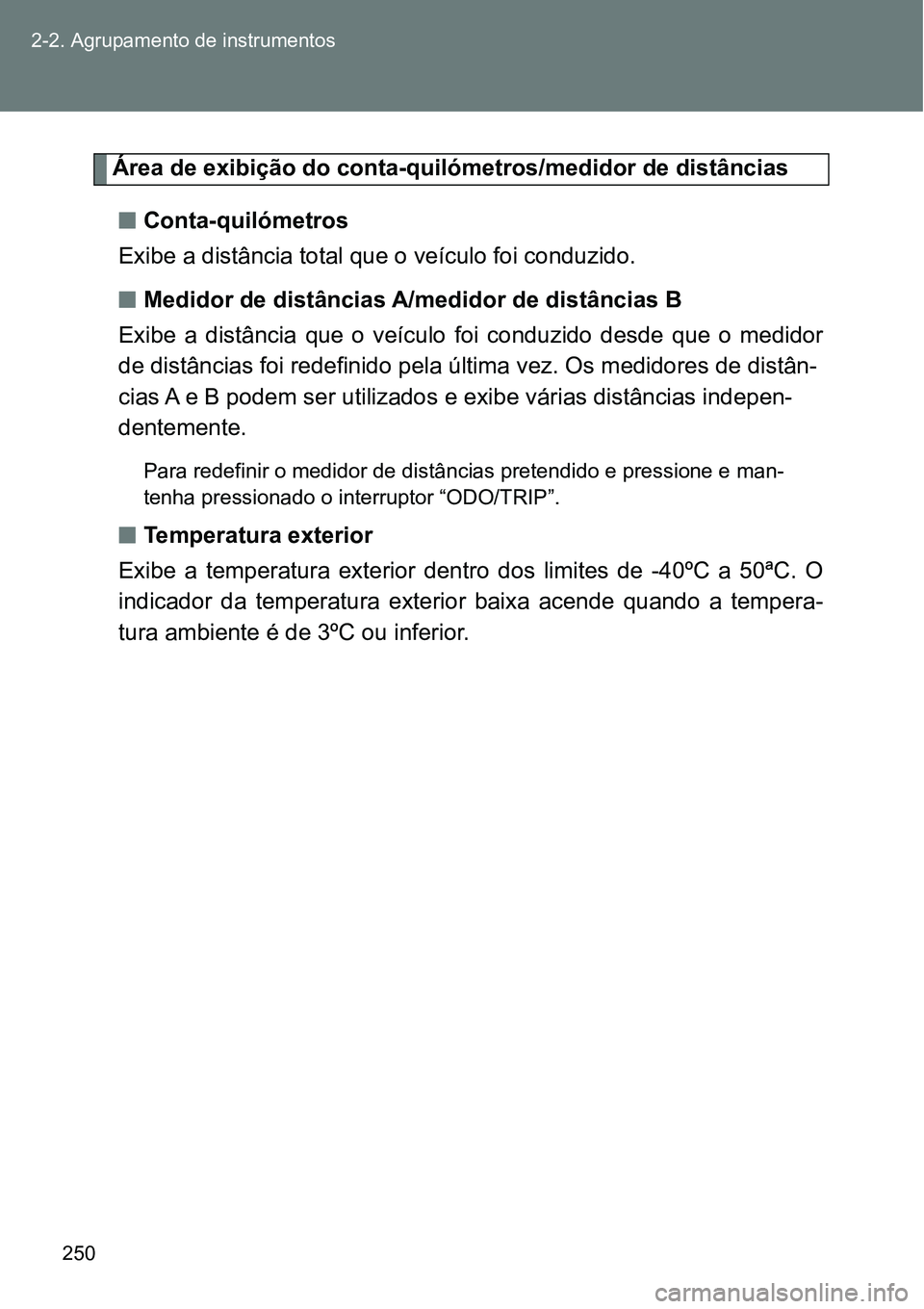 TOYOTA GT86 2018 Manual de utilização (in Portuguese) 250 2-2. Agrupamento de instrumentos
Área de exibição do conta-quilómetros/medidor de distâncias
nConta-quilómetros
Exibe a distância total que o veículo foi conduzido.
nMedidor de distâncias TOYOTA GT86 2018 Manual de utilização (in Portuguese) 250 2-2. Agrupamento de instrumentos
Área de exibição do conta-quilómetros/medidor de distâncias
nConta-quilómetros
Exibe a distância total que o veículo foi conduzido.
nMedidor de distâncias