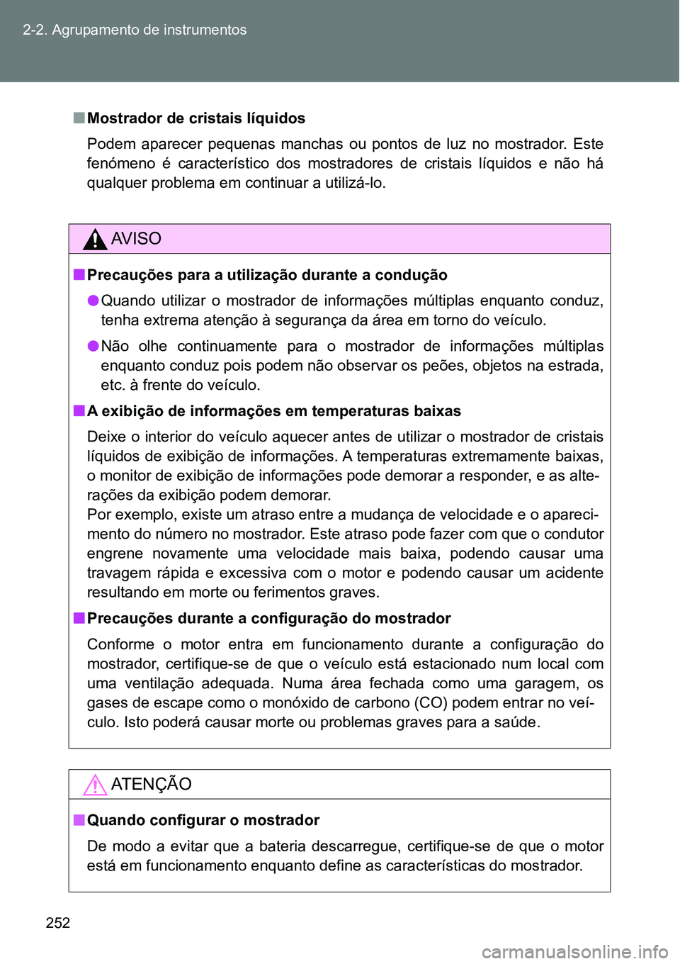 TOYOTA GT86 2018 Manual de utilização (in Portuguese) 252 2-2. Agrupamento de instrumentos
nMostrador de cristais líquidos
Podem aparecer pequenas manchas ou pontos de luz no mostrador. Este
fenómeno é característico dos mostradores de TOYOTA GT86 2018 Manual de utilização (in Portuguese) 252 2-2. Agrupamento de instrumentos
nMostrador de cristais líquidos
Podem aparecer pequenas manchas ou pontos de luz no mostrador. Este
fenómeno é característico dos mostradores de
