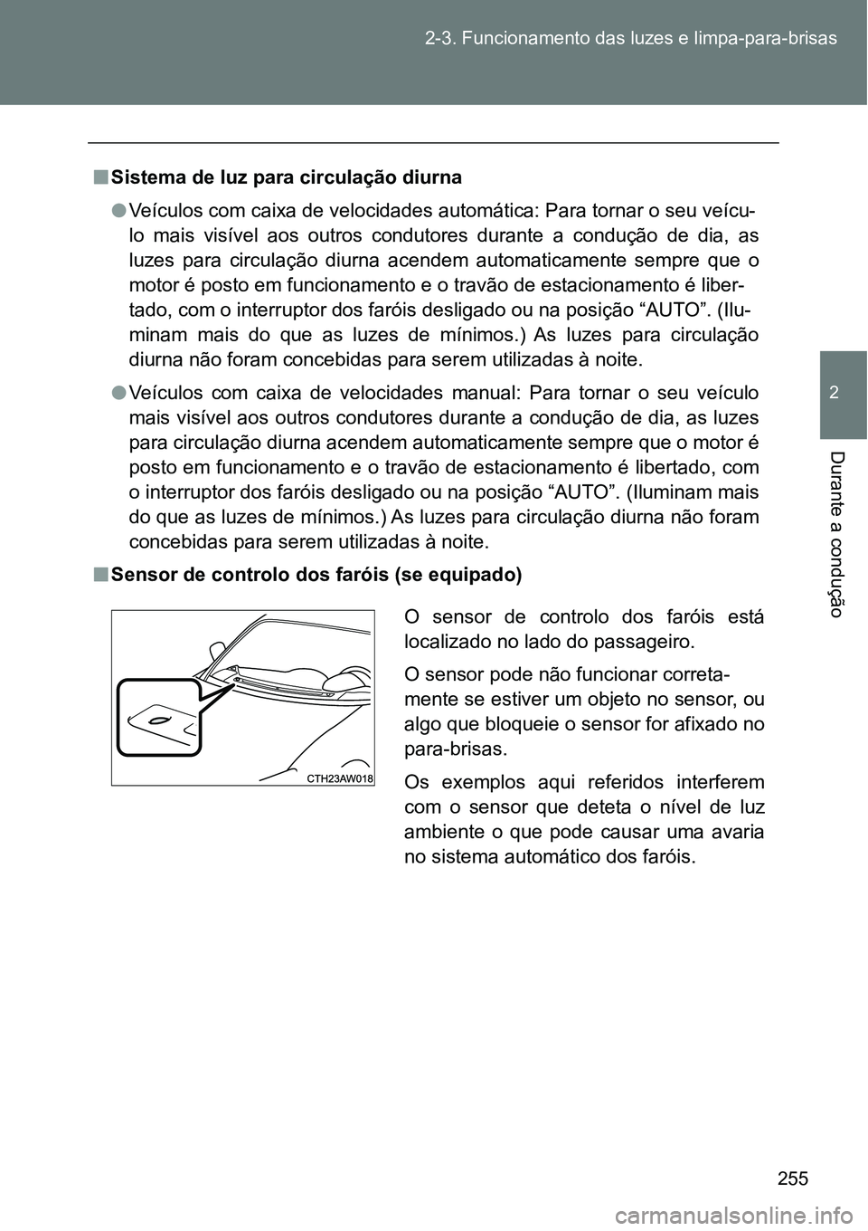 TOYOTA GT86 2018 Manual de utilização (in Portuguese) 255 2-3. Funcionamento das luzes e limpa-para-brisas
2
Durante a condução
nSistema de luz para circulação diurna
lVeículos com caixa de velocidades automática: Para tornar o seu veícu-
lo ma TOYOTA GT86 2018 Manual de utilização (in Portuguese) 255 2-3. Funcionamento das luzes e limpa-para-brisas
2
Durante a condução
nSistema de luz para circulação diurna
lVeículos com caixa de velocidades automática: Para tornar o seu veícu-
lo ma