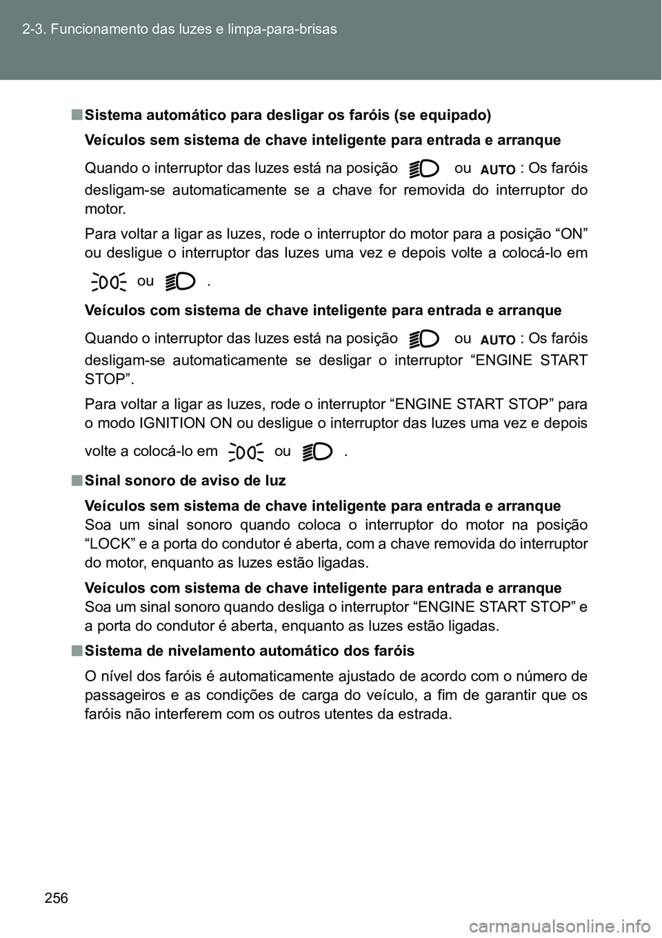 TOYOTA GT86 2018 Manual de utilização (in Portuguese) 256 2-3. Funcionamento das luzes e limpa-para-brisas
nSistema automático para desligar os faróis (se equipado)
Veículos sem sistema de chave inteligente para entrada e arranque
Quando o interruptor TOYOTA GT86 2018 Manual de utilização (in Portuguese) 256 2-3. Funcionamento das luzes e limpa-para-brisas
nSistema automático para desligar os faróis (se equipado)
Veículos sem sistema de chave inteligente para entrada e arranque
Quando o interruptor