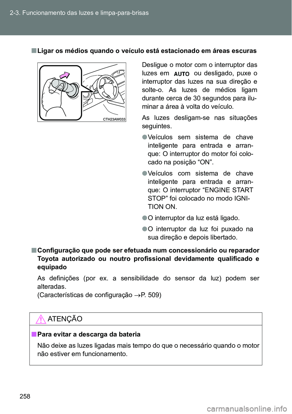 TOYOTA GT86 2018 Manual de utilização (in Portuguese) 258 2-3. Funcionamento das luzes e limpa-para-brisas
nLigar os médios quando o veículo está estacionado em áreas escuras
nConfiguração que pode ser efetuada num concessionário ou reparador
Toyo TOYOTA GT86 2018 Manual de utilização (in Portuguese) 258 2-3. Funcionamento das luzes e limpa-para-brisas
nLigar os médios quando o veículo está estacionado em áreas escuras
nConfiguração que pode ser efetuada num concessionário ou reparador
Toyo