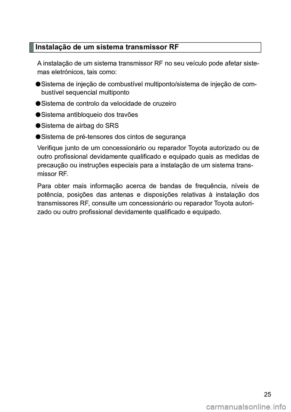 TOYOTA GT86 2018  Manual de utilização (in Portuguese) 25
Instalação de um sistema transmissor RF
A instalação de um sistema transmissor RF no seu veículo pode afetar siste-
mas eletrónicos, tais como:
l<0036004c0056005700480050004400030047004800030