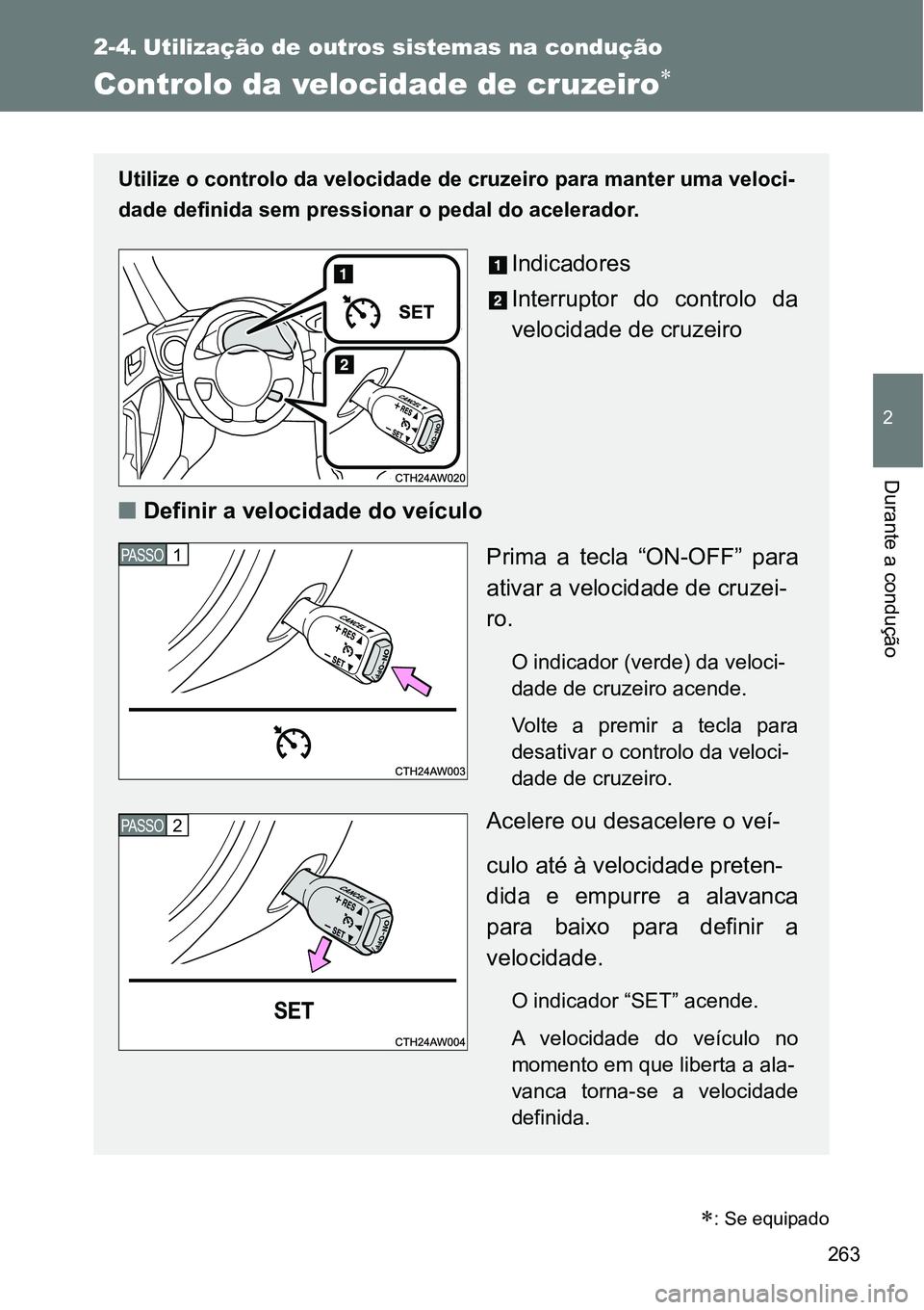 TOYOTA GT86 2018  Manual de utilização (in Portuguese) 263
2
Durante a condução
2-4. Utilização de outros sistemas na condução
Controlo da velocidade de cruzeiro
Utilize o controlo da velocidade de cruzeiro para manter uma veloci-
dade definida s