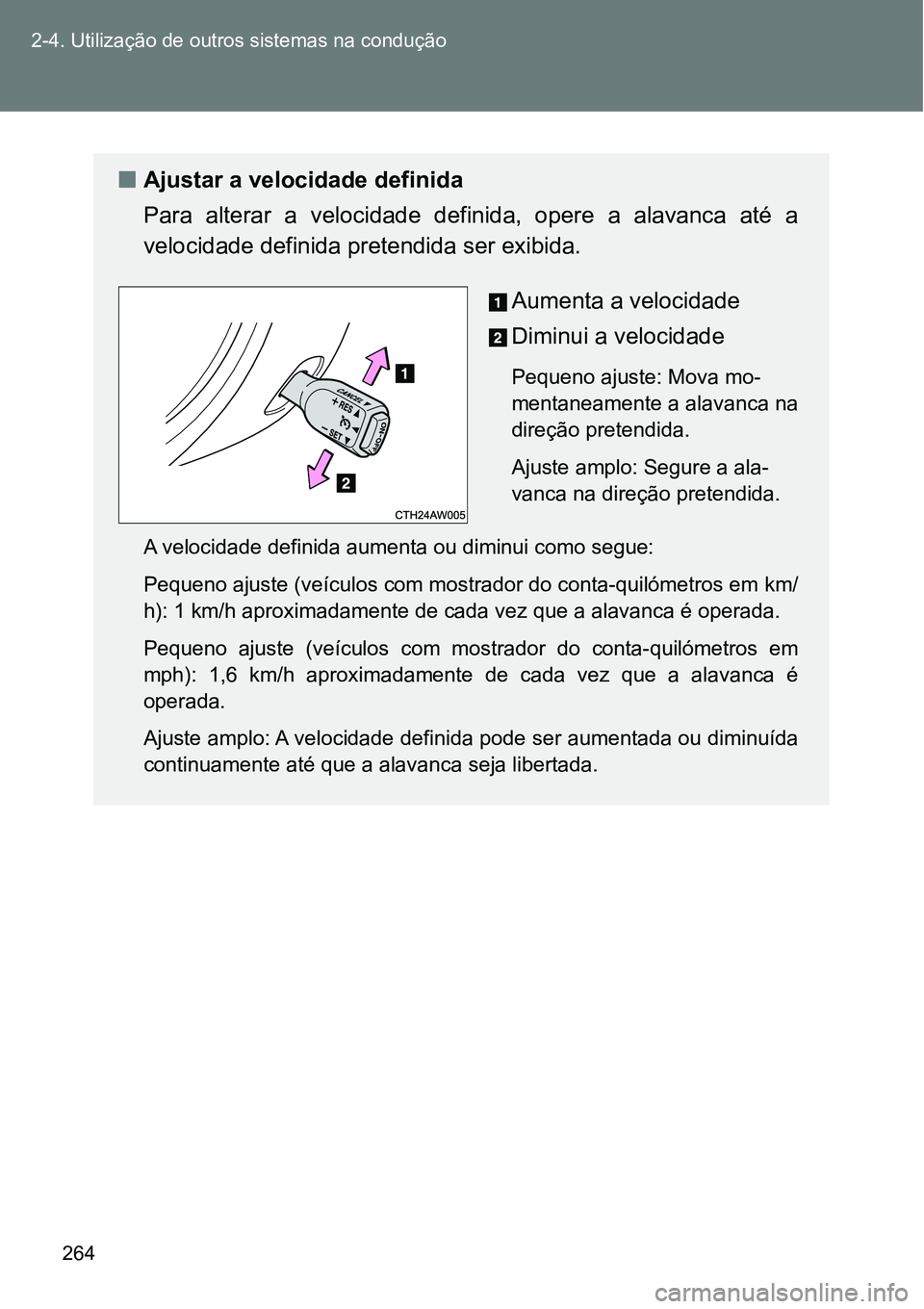 TOYOTA GT86 2018  Manual de utilização (in Portuguese) 264 2-4. Utilização de outros sistemas na condução
nAjustar a velocidade definida
Para  alterar  a  velocidade  definida,  opere  a  alavanca  até  a
velocidade definida pretendida ser exibida.
A