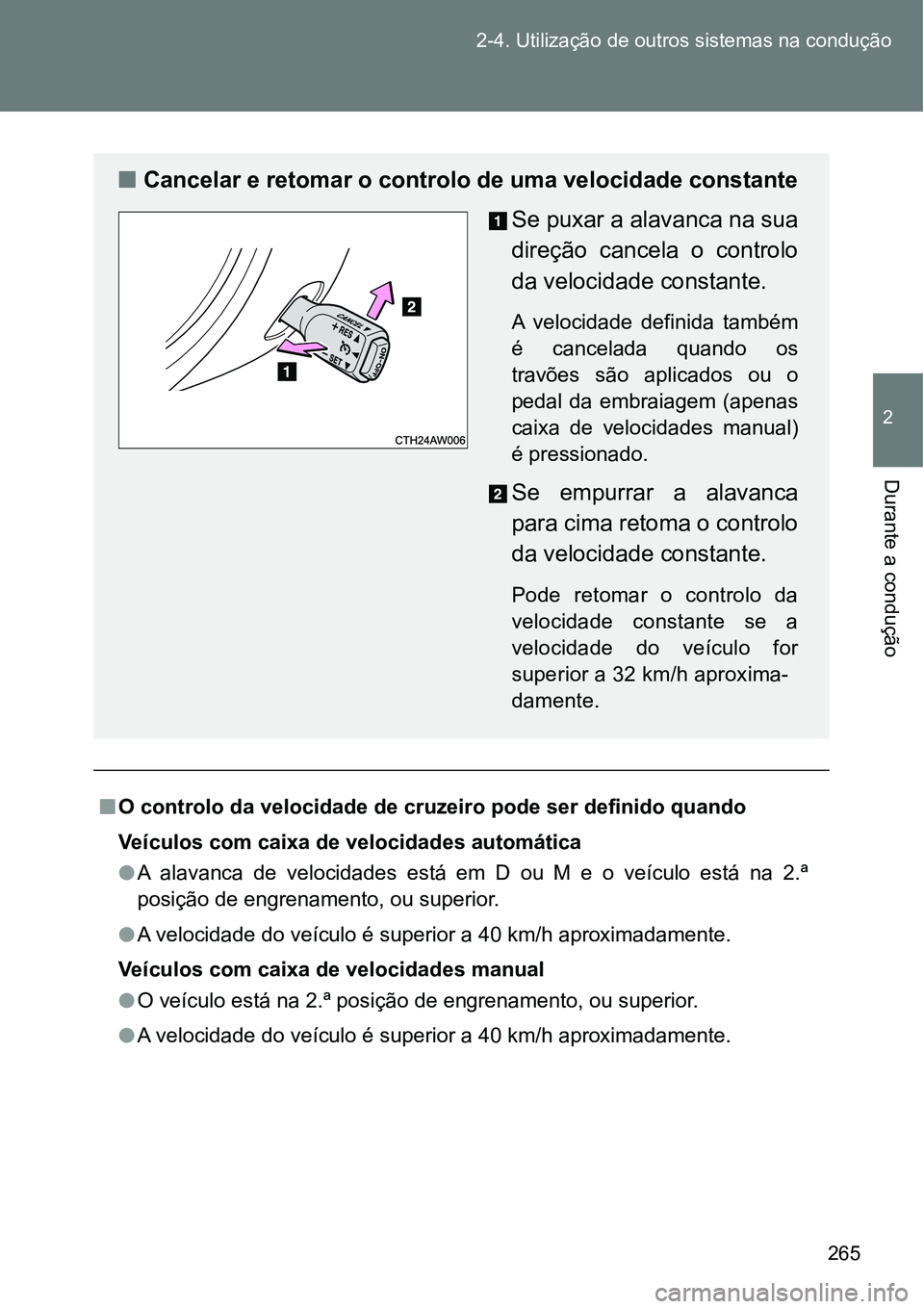 TOYOTA GT86 2018  Manual de utilização (in Portuguese) 265 2-4. Utilização de outros sistemas na condução
2
Durante a condução
nO controlo da velocidade de cruzeiro pode ser definido quando
Veículos com caixa de velocidades automática
lA  alavanca