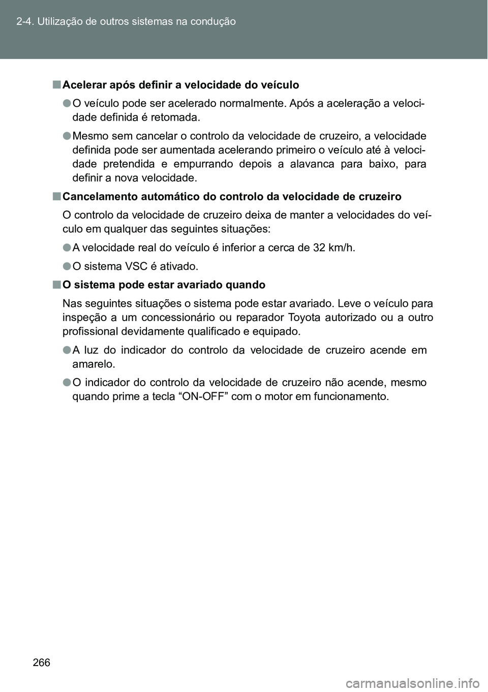 TOYOTA GT86 2018  Manual de utilização (in Portuguese) 266 2-4. Utilização de outros sistemas na condução
nAcelerar após definir a velocidade do veículo
lO veículo pode ser acelerado normalmente. Após a aceleração a veloci-
dade definida é reto