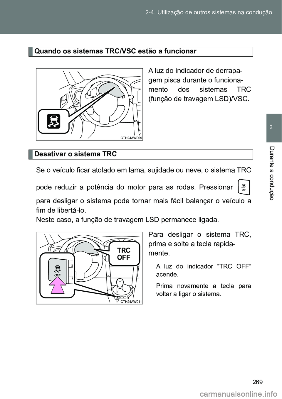 TOYOTA GT86 2018  Manual de utilização (in Portuguese) 269 2-4. Utilização de outros sistemas na condução
2
Durante a condução
Quando os sistemas TRC/VSC estão a funcionar  
A luz do indicador de derrapa-
gem pisca durante o funciona-
mento  dos  s