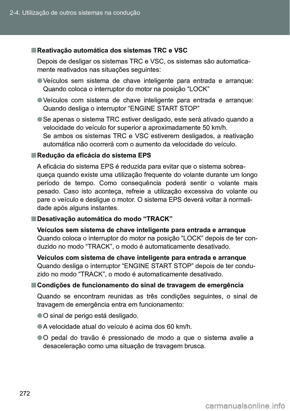 TOYOTA GT86 2018  Manual de utilização (in Portuguese) 272 2-4. Utilização de outros sistemas na condução
nReativação automática dos sistemas TRC e VSC
Depois de desligar os sistemas TRC e VSC, os sistemas são automatica-
mente reativados nas situ