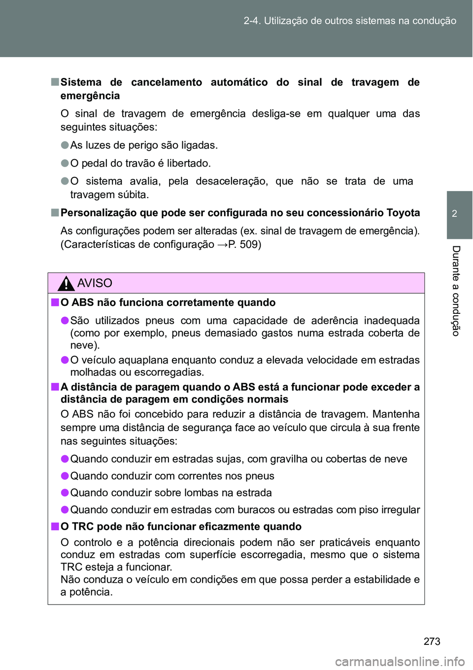 TOYOTA GT86 2018  Manual de utilização (in Portuguese) 273 2-4. Utilização de outros sistemas na condução
2
Durante a condução
nSistema  de  cancelamento  automático  do  sinal  de  travagem  de
emergência
O  sinal  de  travagem  de  emergência  