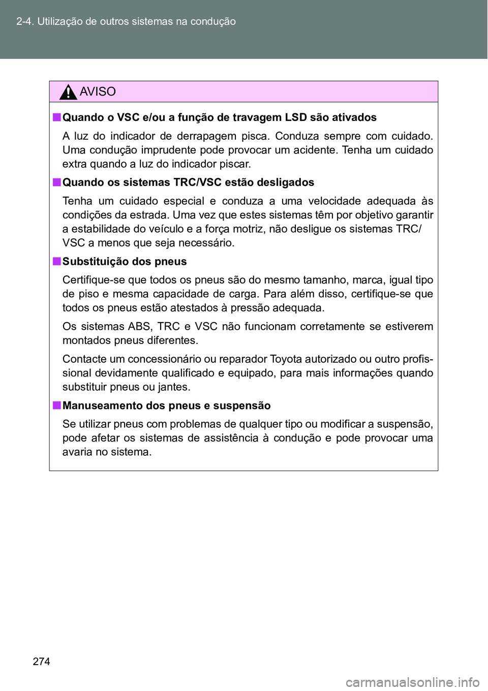 TOYOTA GT86 2018  Manual de utilização (in Portuguese) 274 2-4. Utilização de outros sistemas na condução
AV I S O
nQuando o VSC e/ou a função de travagem LSD são ativados
A  luz  do  indicador  de  derrapagem  pisca.  Conduza  sempre  com  cuidado