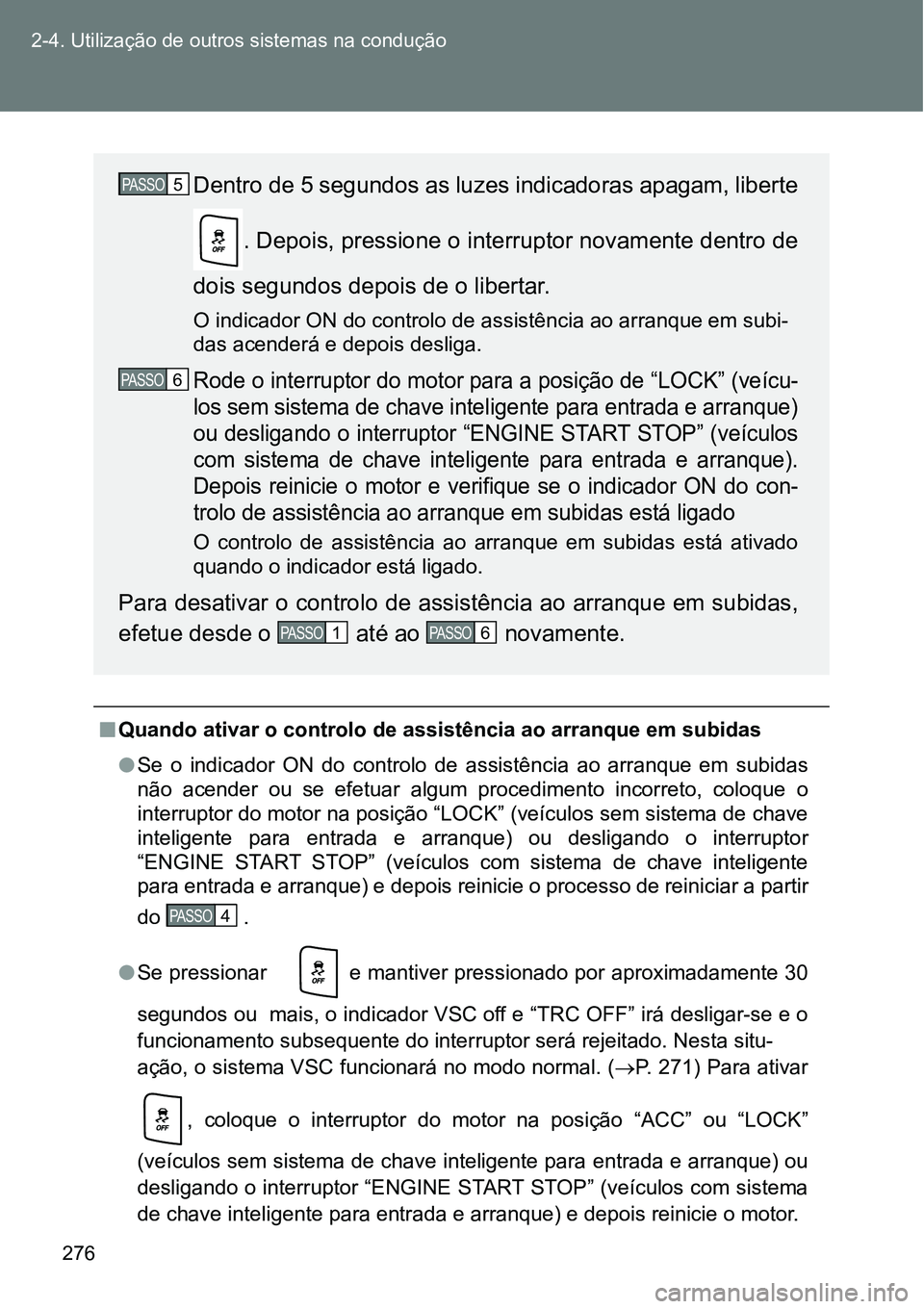 TOYOTA GT86 2018  Manual de utilização (in Portuguese) 276 2-4. Utilização de outros sistemas na condução
nQuando ativar o controlo de assistência ao arranque em subidas
lSe  o  indicador  ON  do  controlo  de  assistência  ao  arranque  em  subidas