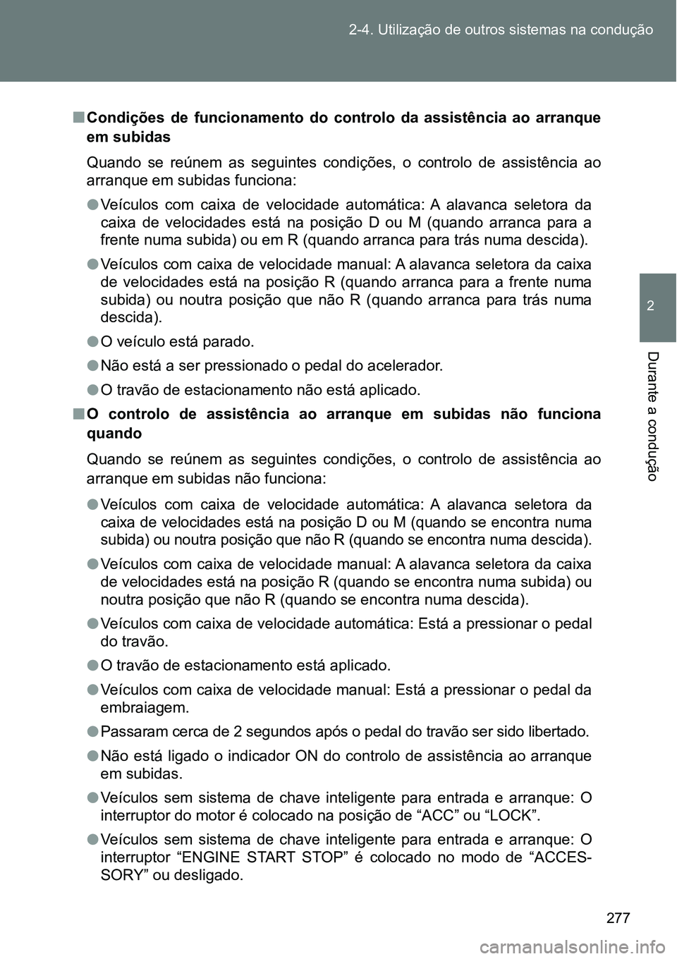 TOYOTA GT86 2018  Manual de utilização (in Portuguese) 277 2-4. Utilização de outros sistemas na condução
2
Durante a condução
nCondições  de  funcionamento  do  controlo  da  assistência  ao  arranque
em subidas
Quando  se  reúnem  as  seguinte