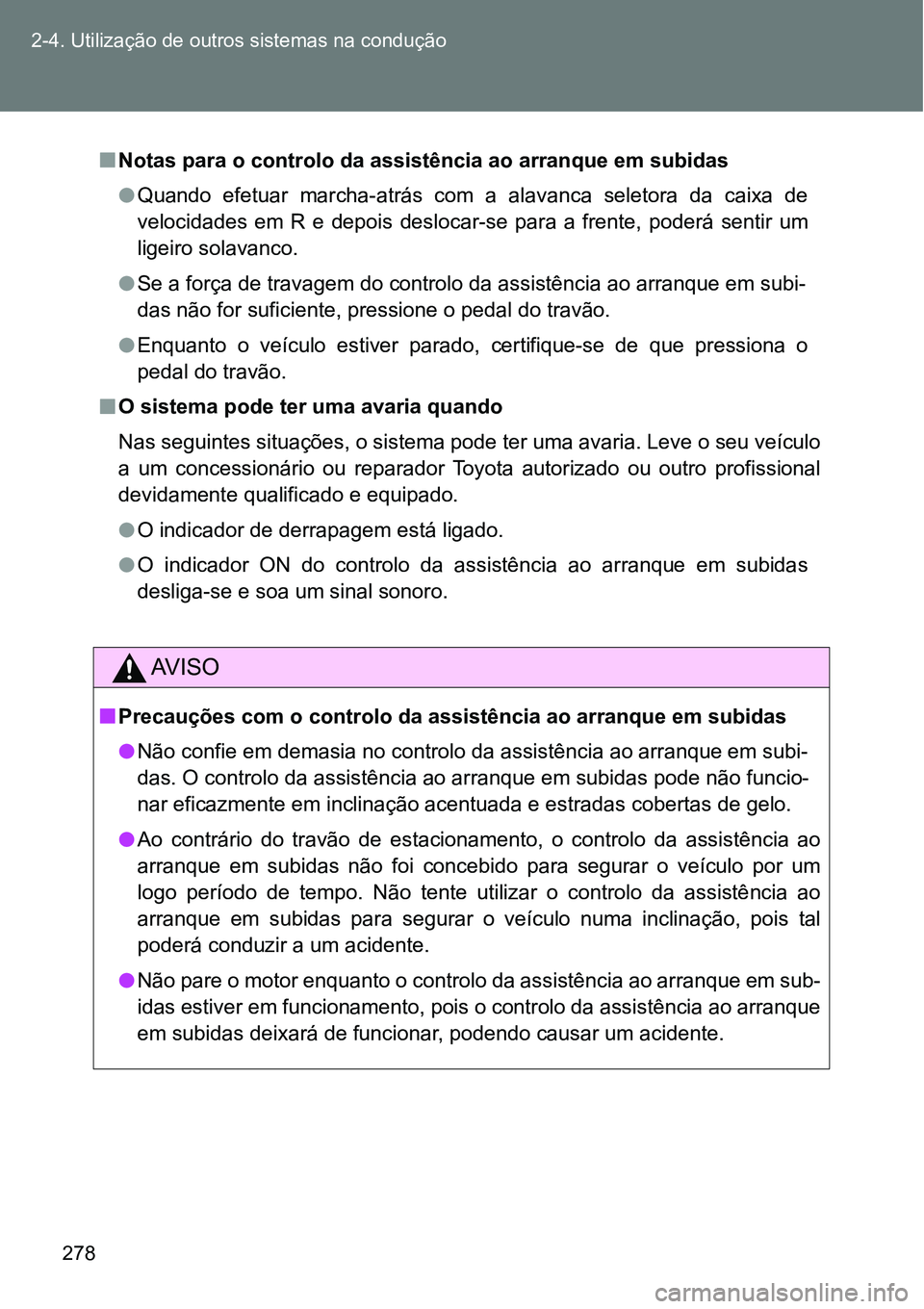 TOYOTA GT86 2018  Manual de utilização (in Portuguese) 278 2-4. Utilização de outros sistemas na condução
nNotas para o controlo da assistência ao arranque em subidas
lQuando  efetuar  marcha-atrás  com  a  alavanca  seletora  da  caixa  de
velocida