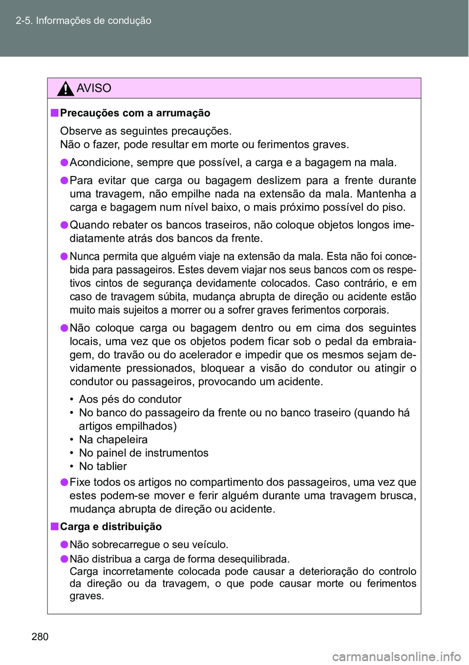 TOYOTA GT86 2018  Manual de utilização (in Portuguese) 280 2-5. Informações de condução
AV I S O
nPrecauções com a arrumação
Observe as seguintes precauções. 
Não o fazer, pode resultar em morte ou ferimentos graves.
lAcondicione, sempre que po