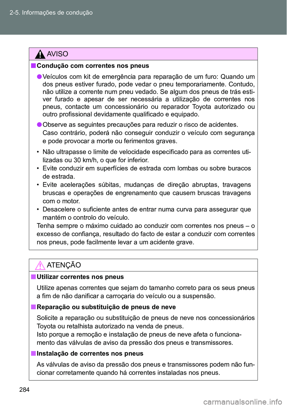 TOYOTA GT86 2018  Manual de utilização (in Portuguese) 284 2-5. Informações de condução
AV I S O
nCondução com correntes nos pneus 
lVeículos  com  kit  de  emergência  para  reparação  de  um  furo:  Quando  um
dos  pneus estiver  furado,  pode