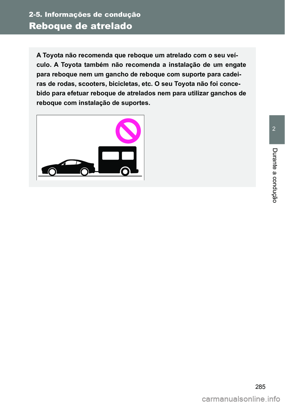 TOYOTA GT86 2018  Manual de utilização (in Portuguese) 285
2-5. Informações de condução
2
Durante a condução
Reboque de atrelado
A Toyota não recomenda que reboque um atrelado com o seu veí-
culo.  A  Toyota  também  não  recomenda  a  instalaç