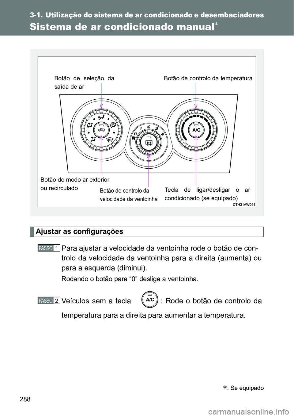 TOYOTA GT86 2018  Manual de utilização (in Portuguese) 288
3-1. Utilização do sistema de ar condicionado e desembaciadores
Sistema de ar condicionado manual
Ajustar as configurações  
Para ajustar a velocidade da ventoinha rode o botão de con-
tro