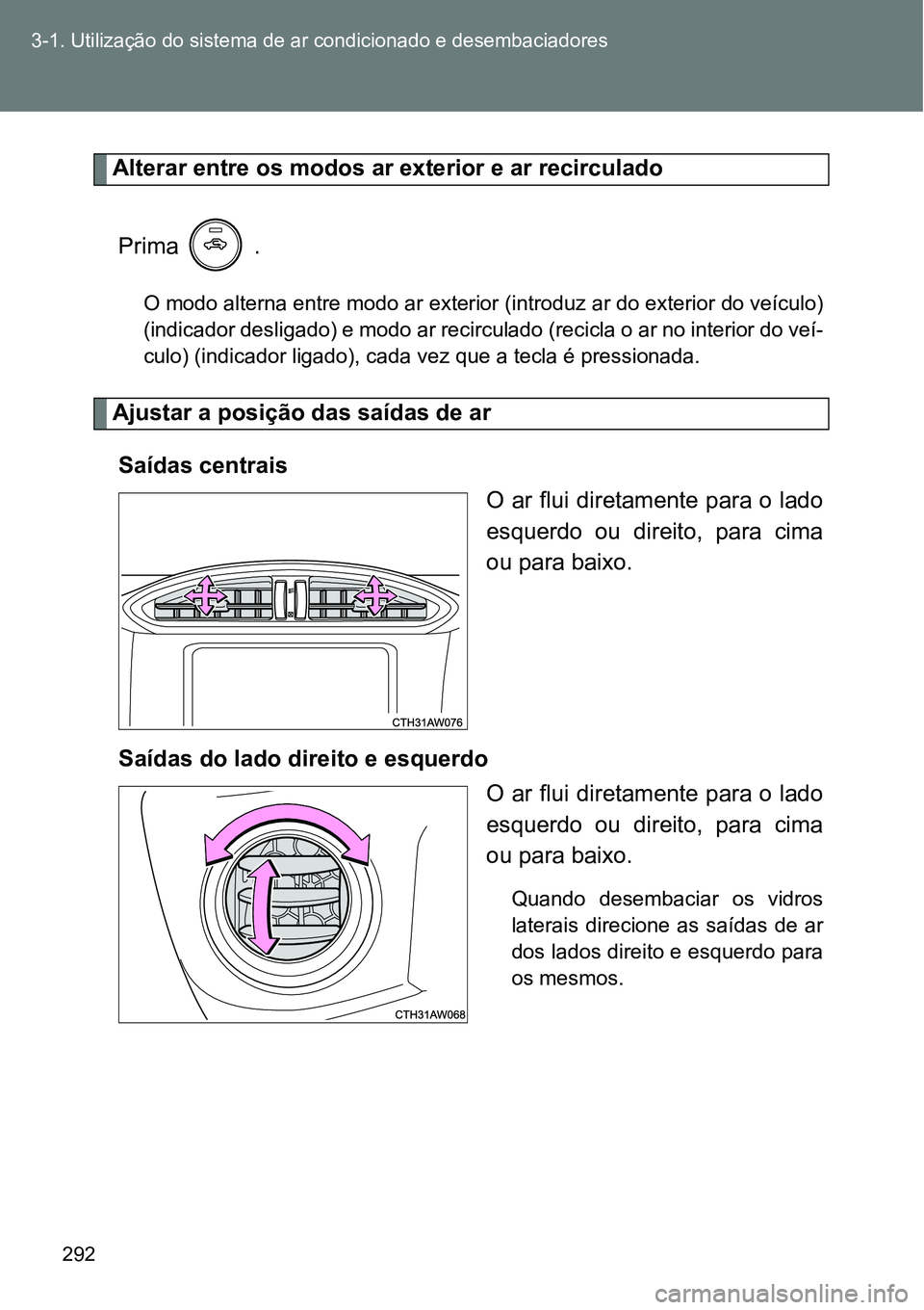 TOYOTA GT86 2018 Manual de utilização (in Portuguese) 292 3-1. Utilização do sistema de ar condicionado e desembaciadores
Alterar entre os modos ar exterior e ar recirculado
Prima .
O modo alterna entre modo ar exterior (introduz ar do exterior do ve TOYOTA GT86 2018 Manual de utilização (in Portuguese) 292 3-1. Utilização do sistema de ar condicionado e desembaciadores
Alterar entre os modos ar exterior e ar recirculado
Prima .
O modo alterna entre modo ar exterior (introduz ar do exterior do ve