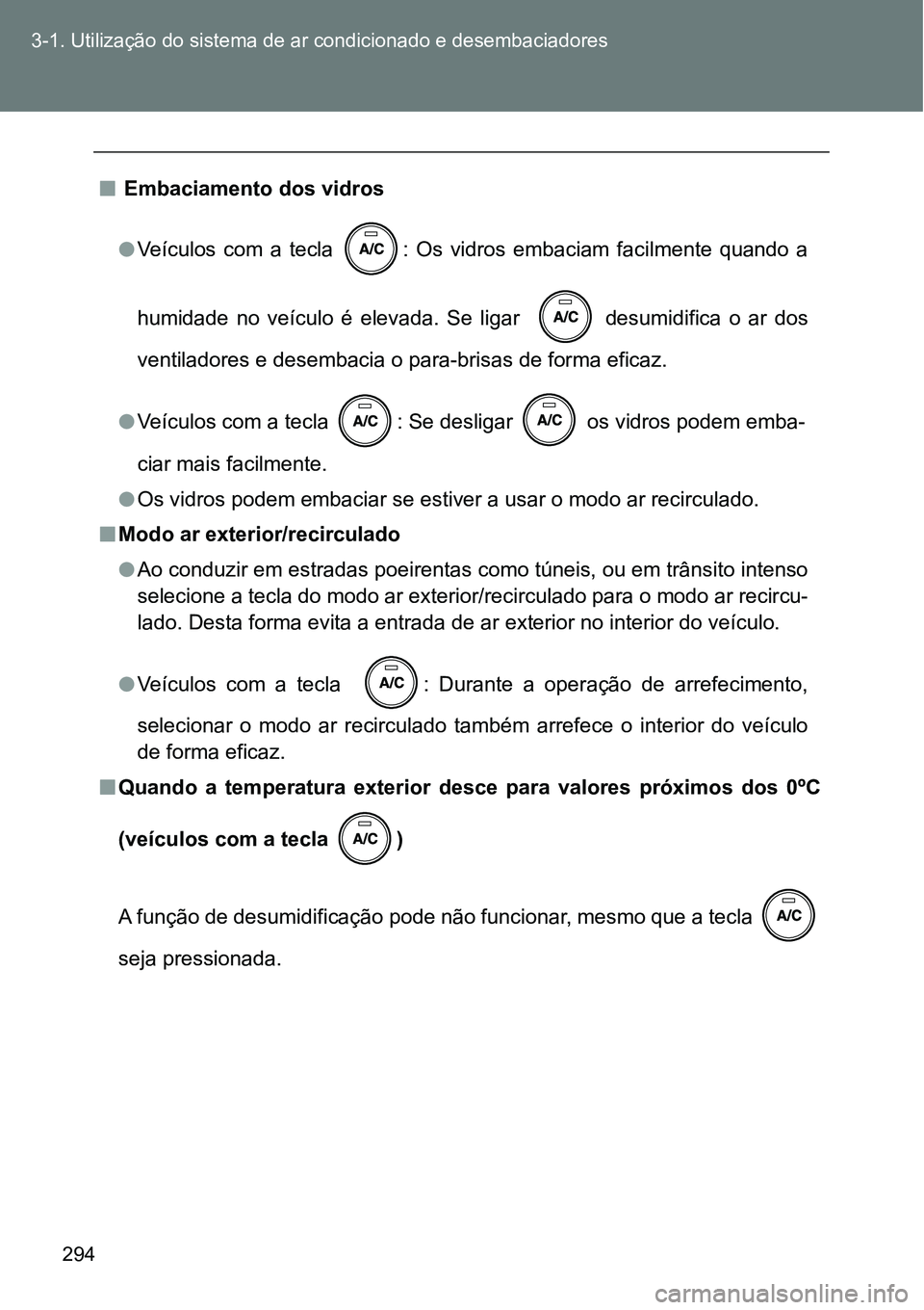 TOYOTA GT86 2018 Manual de utilização (in Portuguese) 294 3-1. Utilização do sistema de ar condicionado e desembaciadores
n Embaciamento dos vidros
lVeículos com a tecla : Os vidros embaciam facilmente quando a
humidade no veículo é el TOYOTA GT86 2018 Manual de utilização (in Portuguese) 294 3-1. Utilização do sistema de ar condicionado e desembaciadores
n Embaciamento dos vidros
lVeículos com a tecla : Os vidros embaciam facilmente quando a
humidade no veículo é el