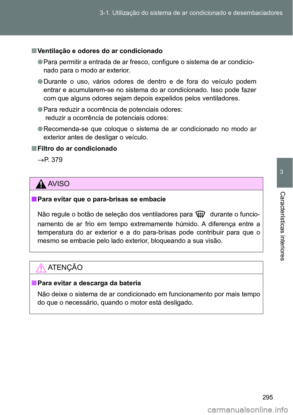 TOYOTA GT86 2018 Manual de utilização (in Portuguese) 295 3-1. Utilização do sistema de ar condicionado e desembaciadores
3
Características interiores
nVentilação e odores do ar condicionado
lPara permitir a entrada de ar fresco, configure o sistem TOYOTA GT86 2018 Manual de utilização (in Portuguese) 295 3-1. Utilização do sistema de ar condicionado e desembaciadores
3
Características interiores
nVentilação e odores do ar condicionado
lPara permitir a entrada de ar fresco, configure o sistem