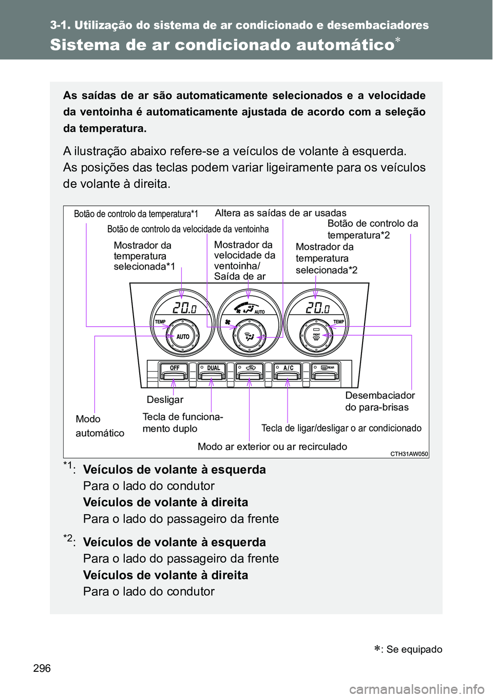 TOYOTA GT86 2018 Manual de utilização (in Portuguese) 296
3-1. Utilização do sistema de ar condicionado e desembaciadores
Sistema de ar condicionado automático
As saídas de ar são automaticamente selecionados e a velocidade
da ventoinha TOYOTA GT86 2018 Manual de utilização (in Portuguese) 296
3-1. Utilização do sistema de ar condicionado e desembaciadores
Sistema de ar condicionado automático
As saídas de ar são automaticamente selecionados e a velocidade
da ventoinha