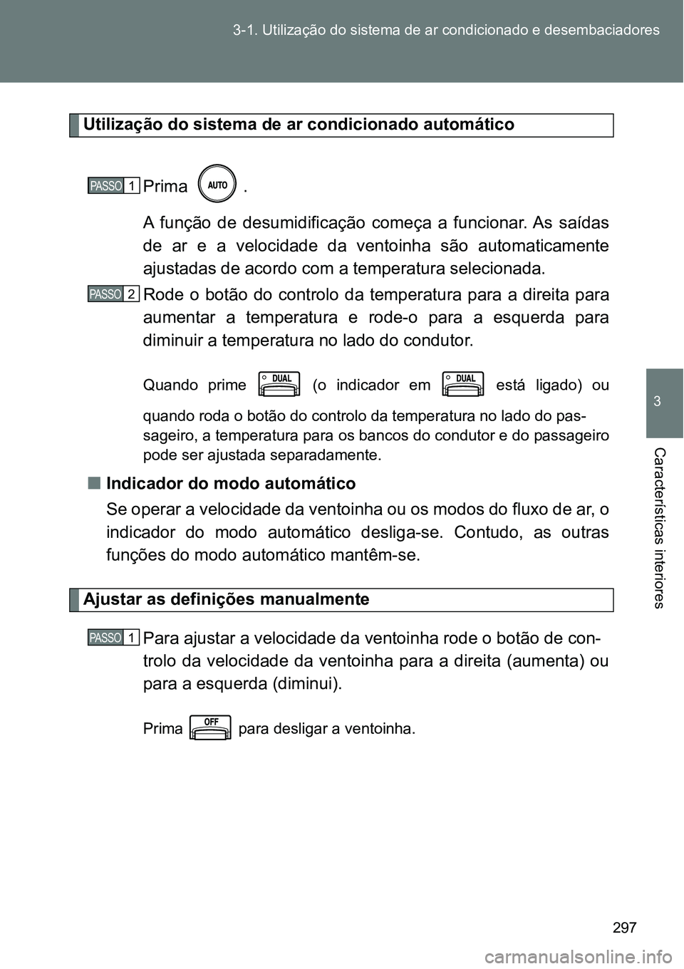 TOYOTA GT86 2018 Manual de utilização (in Portuguese) 297 3-1. Utilização do sistema de ar condicionado e desembaciadores
3
Características interiores
Utilização do sistema de ar condicionado automático
Prima .
A função de desumidificação TOYOTA GT86 2018 Manual de utilização (in Portuguese) 297 3-1. Utilização do sistema de ar condicionado e desembaciadores
3
Características interiores
Utilização do sistema de ar condicionado automático
Prima .
A função de desumidificação