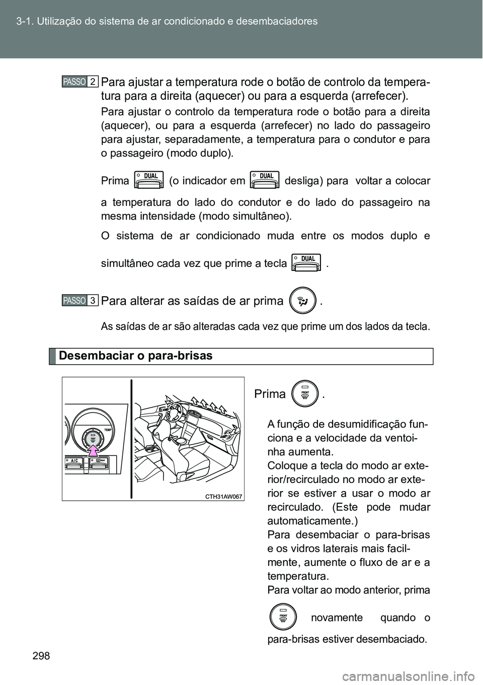 TOYOTA GT86 2018 Manual de utilização (in Portuguese) 298 3-1. Utilização do sistema de ar condicionado e desembaciadores
Para ajustar a temperatura rode o botão de controlo da tempera-
tura para a direita (aquecer) ou para a esquerda (arrefecer).
Par TOYOTA GT86 2018 Manual de utilização (in Portuguese) 298 3-1. Utilização do sistema de ar condicionado e desembaciadores
Para ajustar a temperatura rode o botão de controlo da tempera-
tura para a direita (aquecer) ou para a esquerda (arrefecer).
Par