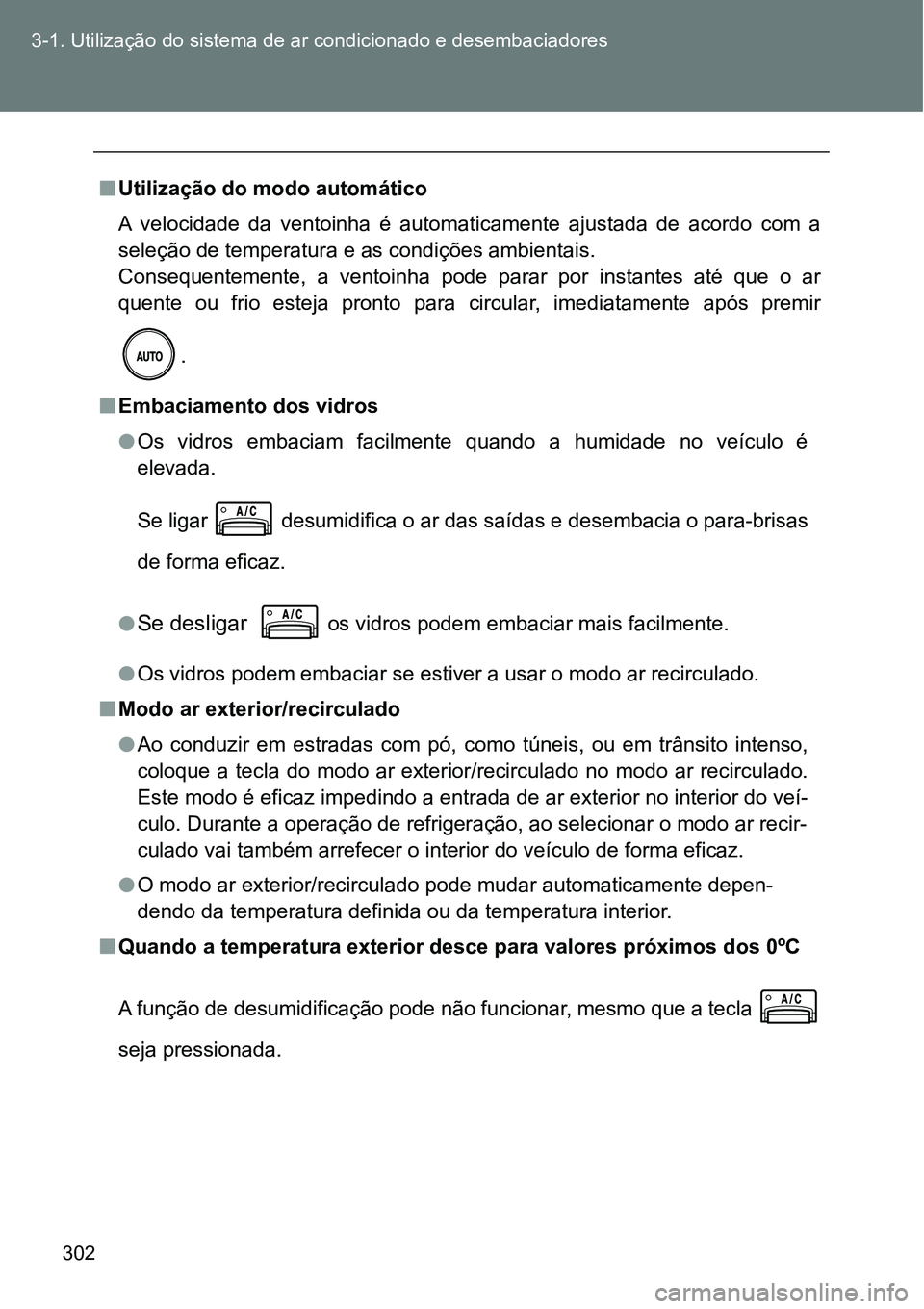 TOYOTA GT86 2018  Manual de utilização (in Portuguese) 302 3-1. Utilização do sistema de ar condicionado e desembaciadores
nUtilização do modo automático
A  velocidade  da  ventoinha  é  automaticamente  ajustada  de  acordo com  a
seleção de temp