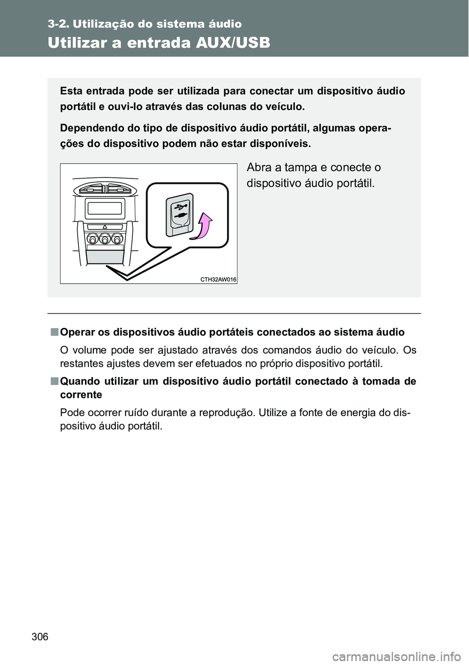 TOYOTA GT86 2018  Manual de utilização (in Portuguese) 306
3-2. Utilização do sistema áudio
Utilizar a entrada AUX/USB
nOperar os dispositivos áudio portáteis conectados ao sistema áudio
O  volume  pode  ser  ajustado  através  dos  comandos  áudi