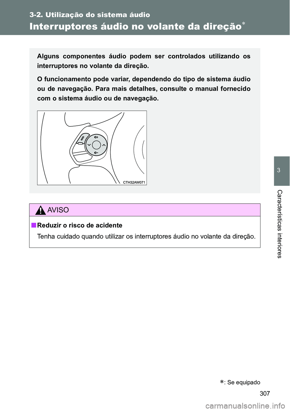 TOYOTA GT86 2018  Manual de utilização (in Portuguese) 307
3-2. Utilização do sistema áudio
3
Características interiores 
Interruptores áudio no volante da direção
AV I S O
nReduzir o risco de acidente
Tenha cuidado quando utilizar os interrupto