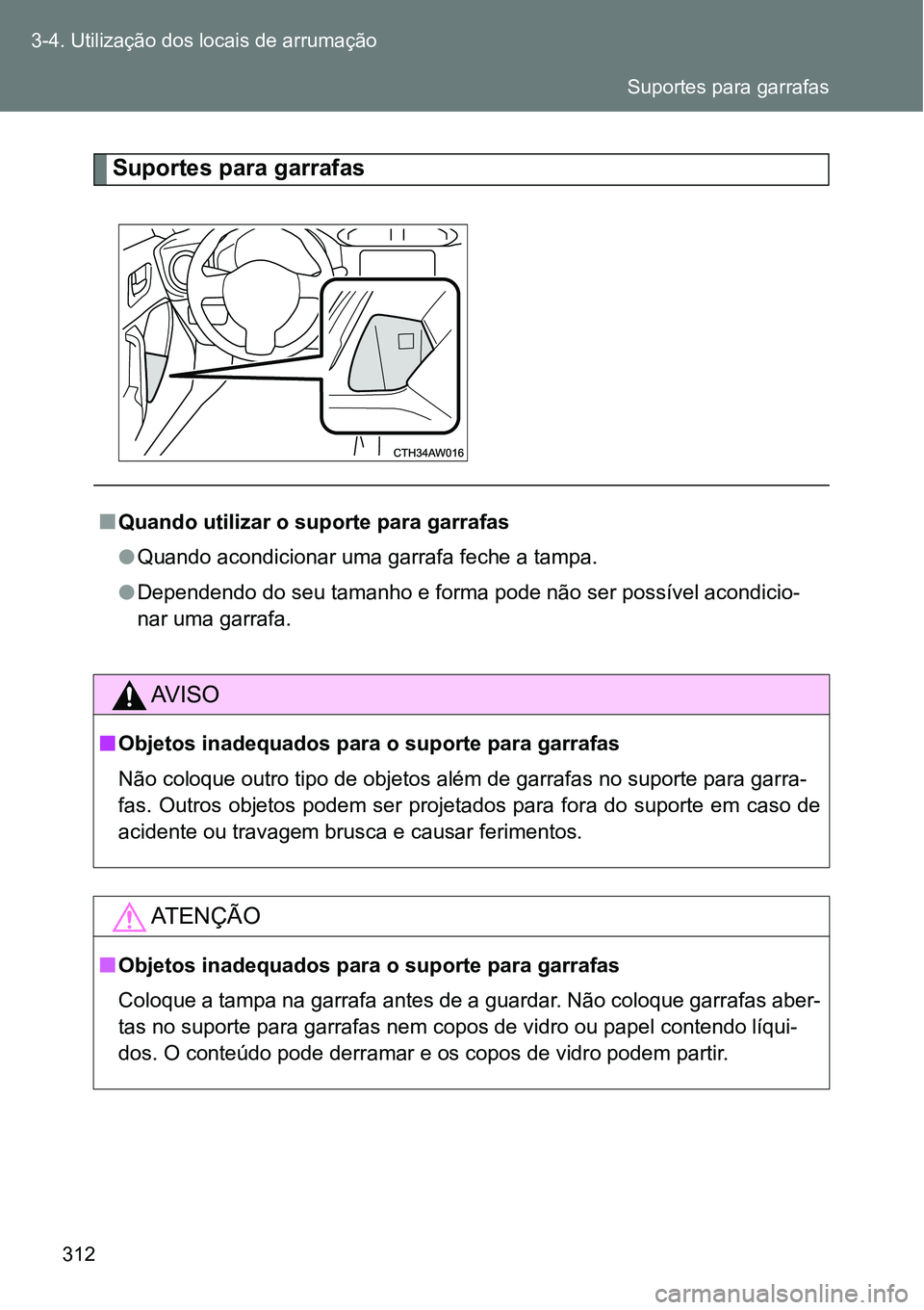 TOYOTA GT86 2018  Manual de utilização (in Portuguese) 312 3-4. Utilização dos locais de arrumação
Suportes para garrafas
nQuando utilizar o suporte para garrafas
lQuando acondicionar uma garrafa feche a tampa.
lDependendo do seu tamanho e forma pode 