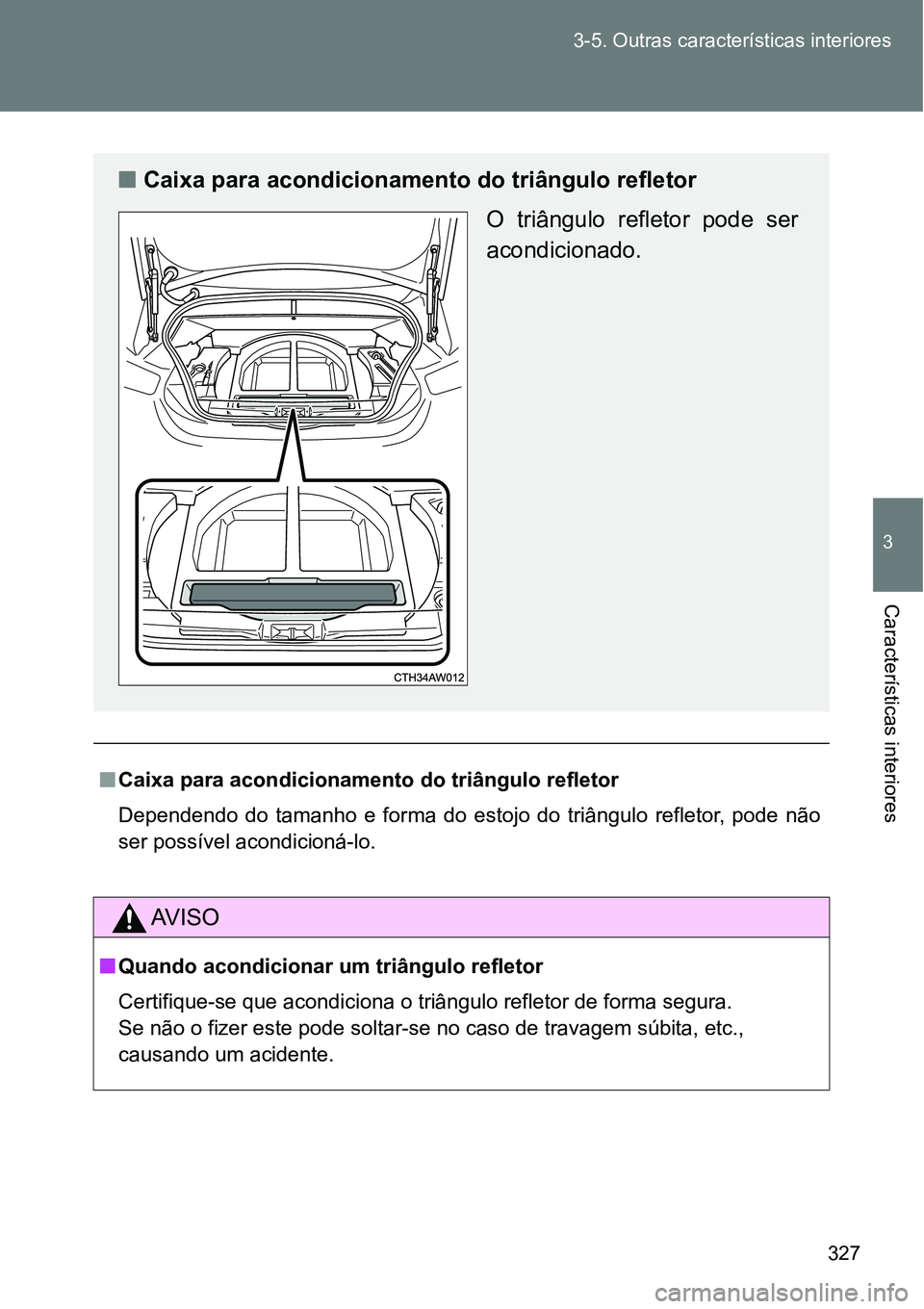 TOYOTA GT86 2018  Manual de utilização (in Portuguese) 327 3-5. Outras características interiores
3
Características interiores
nCaixa para acondicionamento do triângulo refletor
Dependendo  do  tamanho  e  forma  do  estojo  do  triângulo  refletor, p