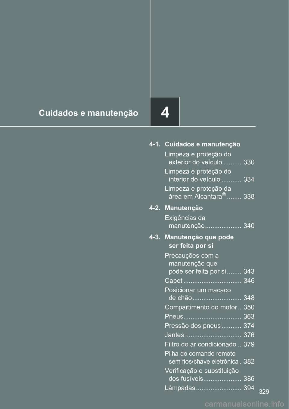 TOYOTA GT86 2018 Manual de utilização (in Portuguese) 4Cuidados e manutenção
329
4-1. Cuidados e manutenção
Limpeza e proteção do
exterior do veículo .......... 330
Limpeza e proteção do
interior do veículo ........... 334
Limpeza e proteç TOYOTA GT86 2018 Manual de utilização (in Portuguese) 4Cuidados e manutenção
329
4-1. Cuidados e manutenção
Limpeza e proteção do
exterior do veículo .......... 330
Limpeza e proteção do
interior do veículo ........... 334
Limpeza e proteç