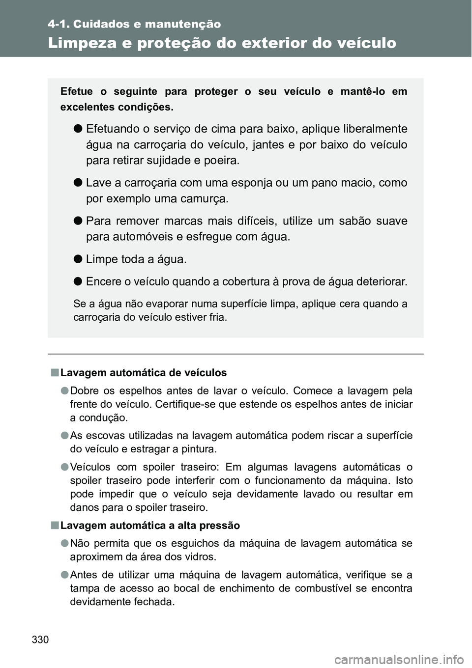 TOYOTA GT86 2018 Manual de utilização (in Portuguese) 330
4-1. Cuidados e manutenção
Limpeza e proteção do exterior do veículo
nLavagem automática de veículos
lDobre os espelhos antes de lavar o veículo. Comece a lavagem pela
frente do TOYOTA GT86 2018 Manual de utilização (in Portuguese) 330
4-1. Cuidados e manutenção
Limpeza e proteção do exterior do veículo
nLavagem automática de veículos
lDobre os espelhos antes de lavar o veículo. Comece a lavagem pela
frente do