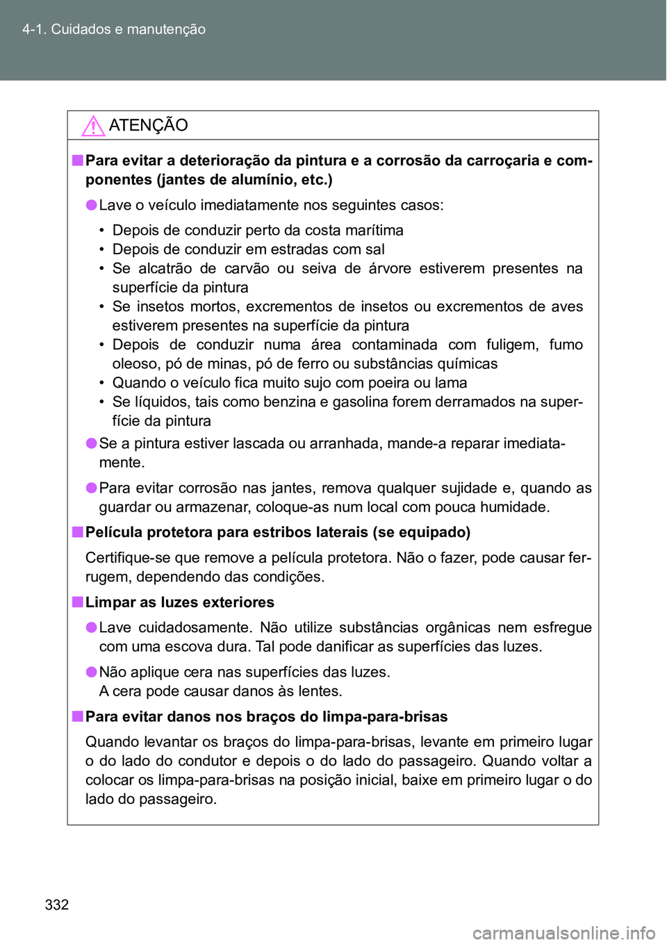 TOYOTA GT86 2018 Manual de utilização (in Portuguese) 332 4-1. Cuidados e manutenção
AT E N Ç Ã O
nPara evitar a deterioração da pintura e a corrosão da carroçaria e com-
ponentes (jantes de alumínio, etc.)
lLave o veículo imediatamente nos se TOYOTA GT86 2018 Manual de utilização (in Portuguese) 332 4-1. Cuidados e manutenção
AT E N Ç Ã O
nPara evitar a deterioração da pintura e a corrosão da carroçaria e com-
ponentes (jantes de alumínio, etc.)
lLave o veículo imediatamente nos se