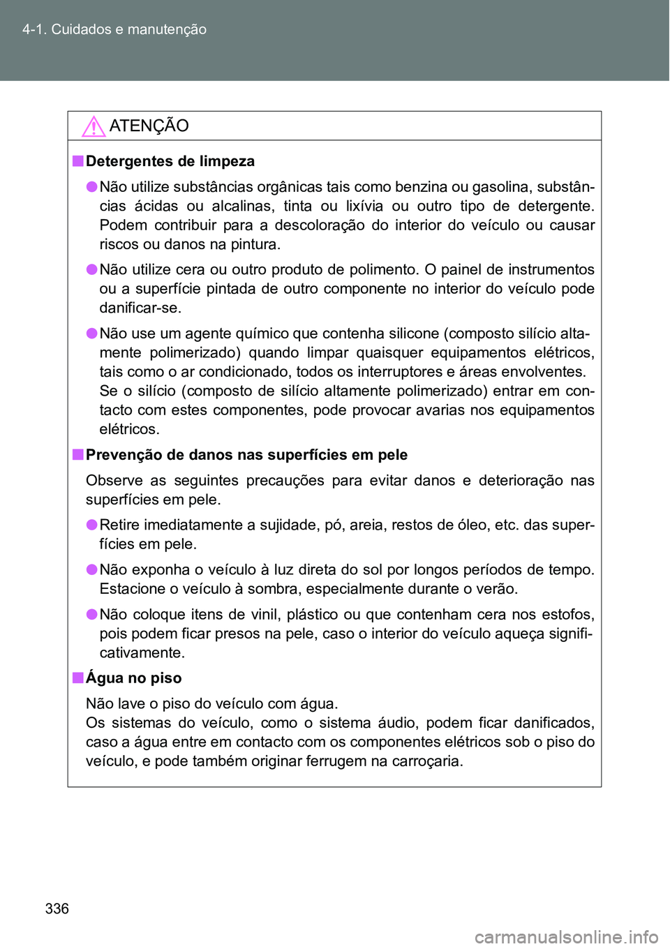 TOYOTA GT86 2018 Manual de utilização (in Portuguese) 336 4-1. Cuidados e manutenção
AT E N Ç Ã O
nDetergentes de limpeza
lNão utilize substâncias orgânicas tais como benzina ou gasolina, substân-
cias ácidas ou alcalinas, tinta ou lixívi TOYOTA GT86 2018 Manual de utilização (in Portuguese) 336 4-1. Cuidados e manutenção
AT E N Ç Ã O
nDetergentes de limpeza
lNão utilize substâncias orgânicas tais como benzina ou gasolina, substân-
cias ácidas ou alcalinas, tinta ou lixívi