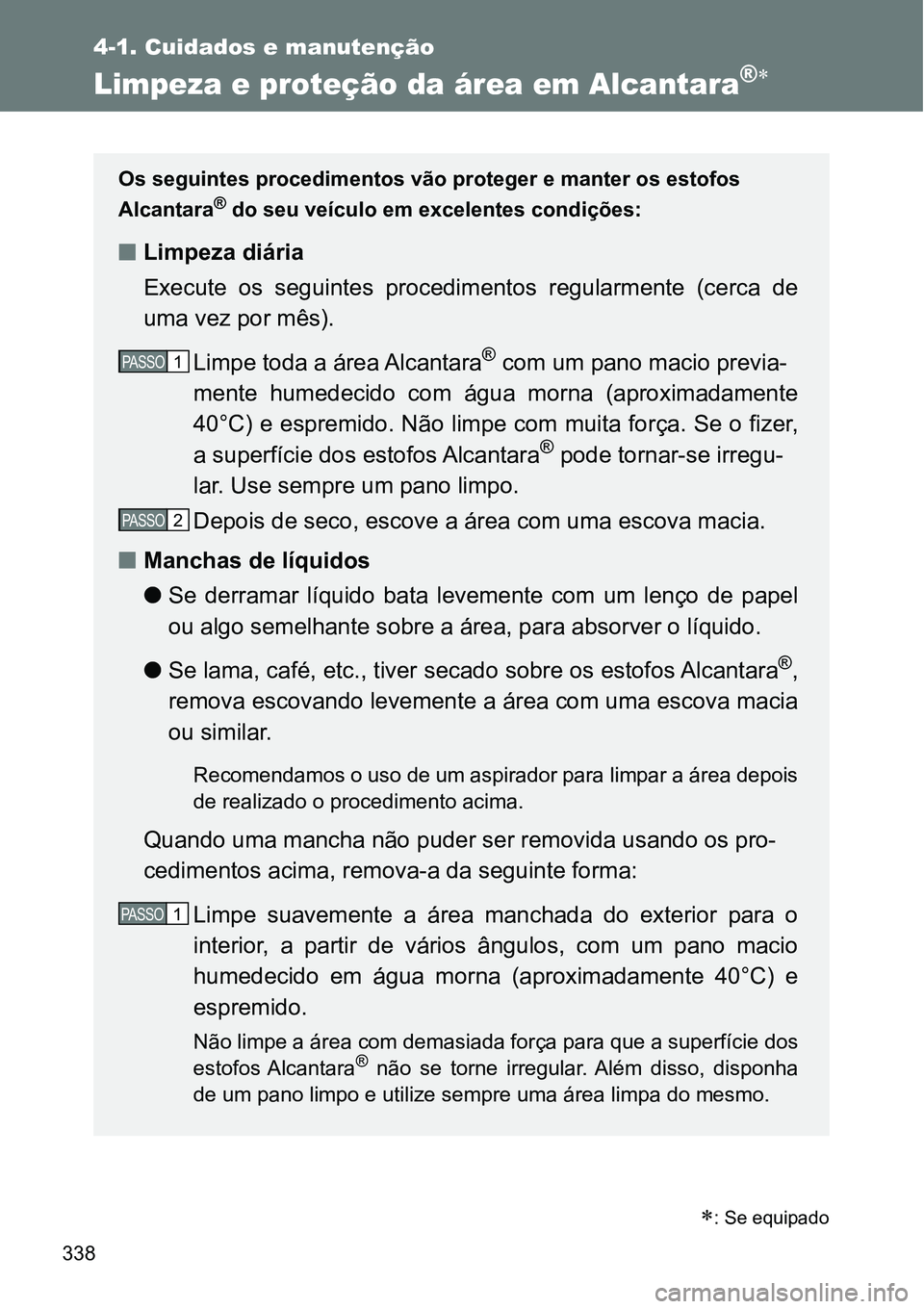 TOYOTA GT86 2018 Manual de utilização (in Portuguese) 338
4-1. Cuidados e manutenção
Limpeza e proteção da área em Alcantara®
: Se equipado
Os seguintes procedimentos vão proteger e manter os estofos
Alcantara
® do seu veículo em excelent TOYOTA GT86 2018 Manual de utilização (in Portuguese) 338
4-1. Cuidados e manutenção
Limpeza e proteção da área em Alcantara®
: Se equipado
Os seguintes procedimentos vão proteger e manter os estofos
Alcantara
® do seu veículo em excelent