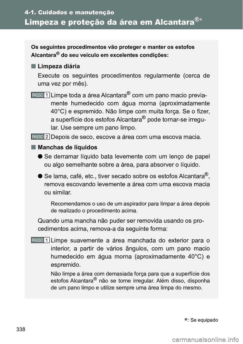 TOYOTA GT86 2018  Manual de utilização (in Portuguese) 338
4-1. Cuidados e manutenção
Limpeza e proteção da área em Alcantara®
: Se equipado
Os seguintes procedimentos vão proteger e manter os estofos 
Alcantara
® do seu veículo em excelent