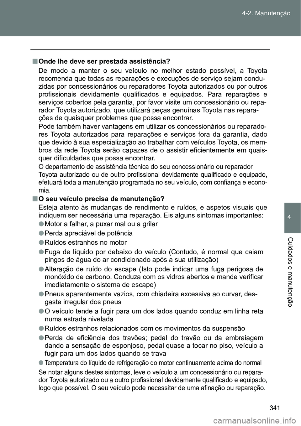 TOYOTA GT86 2018  Manual de utilização (in Portuguese) 341 4-2. Manutenção
4
Cuidados e manutenção
nOnde lhe deve ser prestada assistência?
De  modo  a  manter  o  seu  veículo  no  melhor  estado  possível,  a  Toyota
recomenda que todas as repara