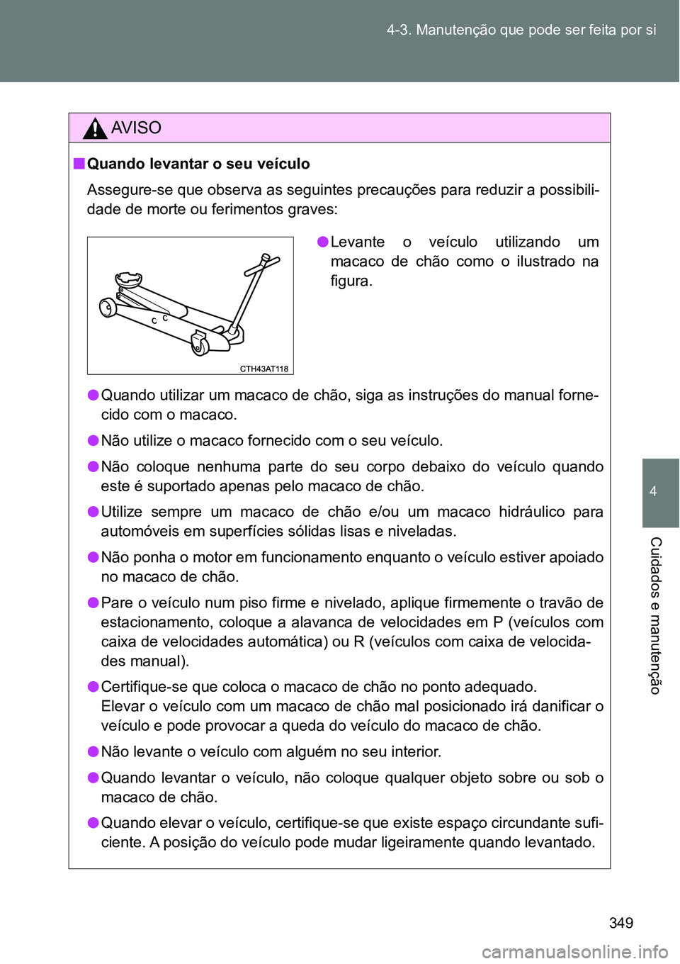 TOYOTA GT86 2018  Manual de utilização (in Portuguese) 349 4-3. Manutenção que pode ser feita por si
4
Cuidados e manutenção
AV I S O
nQuando levantar o seu veículo
Assegure-se que observa as seguintes precauções para reduzir a possibili-
dade de m