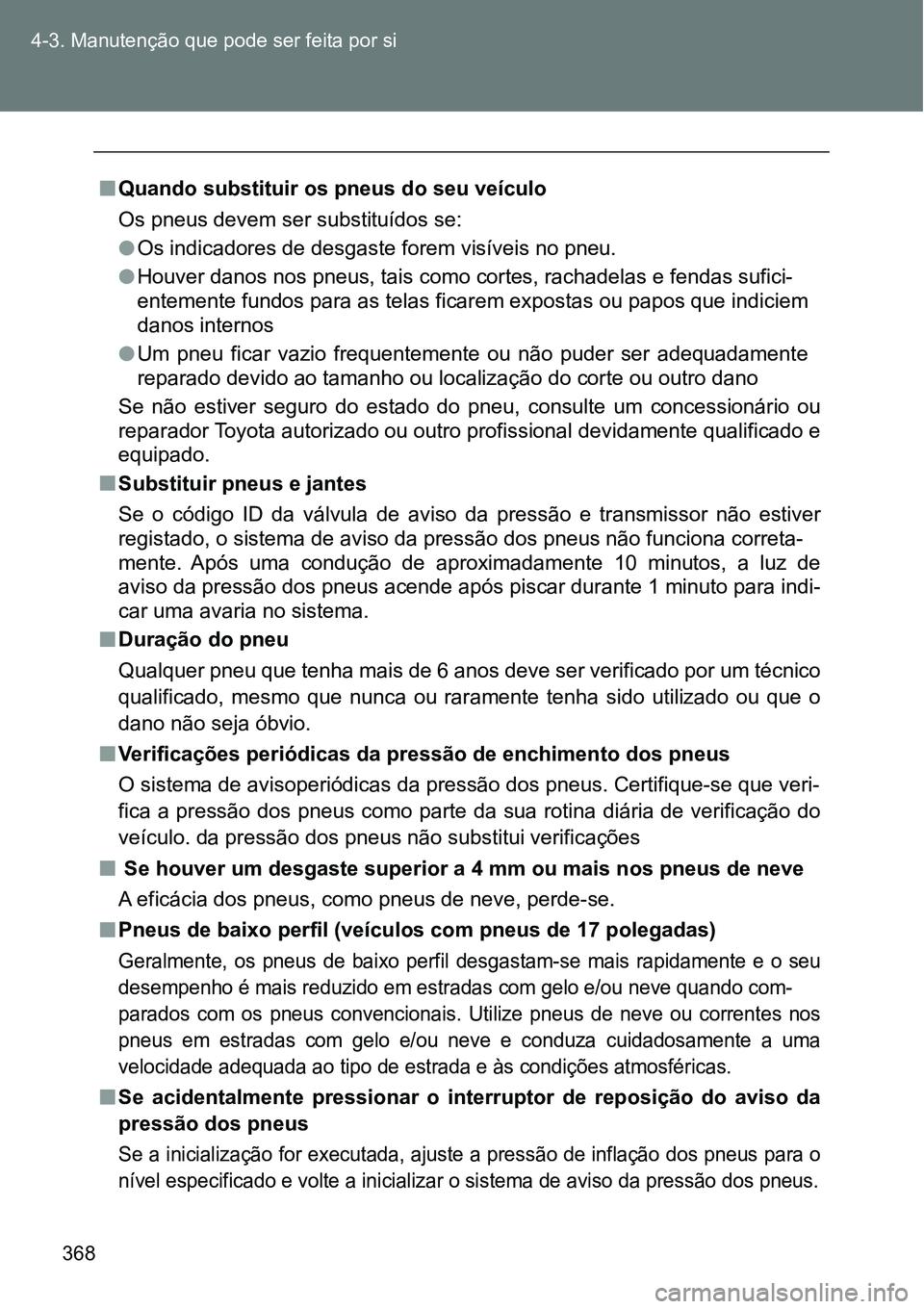 TOYOTA GT86 2018  Manual de utilização (in Portuguese) 368 4-3. Manutenção que pode ser feita por si
nQuando substituir os pneus do seu veículo
Os pneus devem ser substituídos se:
lOs indicadores de desgaste forem visíveis no pneu.
l<002b005200580059