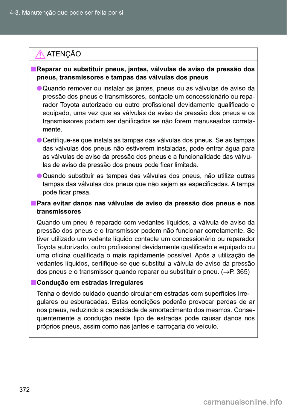 TOYOTA GT86 2018  Manual de utilização (in Portuguese) 372 4-3. Manutenção que pode ser feita por si
AT E N Ç Ã O
nReparar ou substituir pneus, jantes,  válvulas de aviso da pressão  dos
pneus, transmissores e tampas das válvulas dos pneus 
lQuando