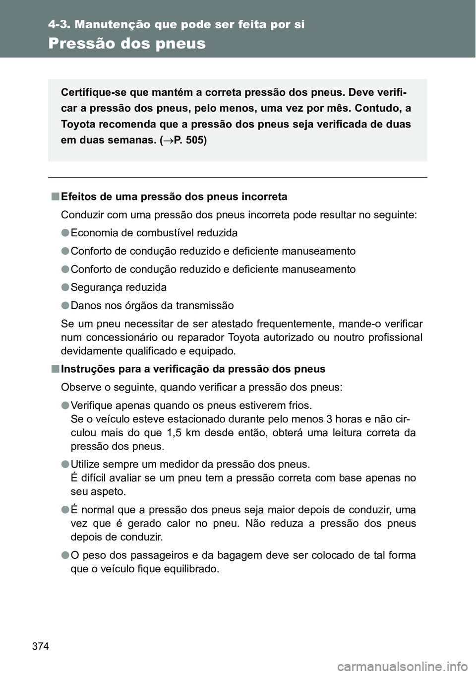 TOYOTA GT86 2018  Manual de utilização (in Portuguese) 374
4-3. Manutenção que pode ser feita por si
Pressão dos pneus
nEfeitos de uma pressão dos pneus incorreta
Conduzir com uma pressão dos pneus incorreta pode resultar no seguinte:
lEconomia de co