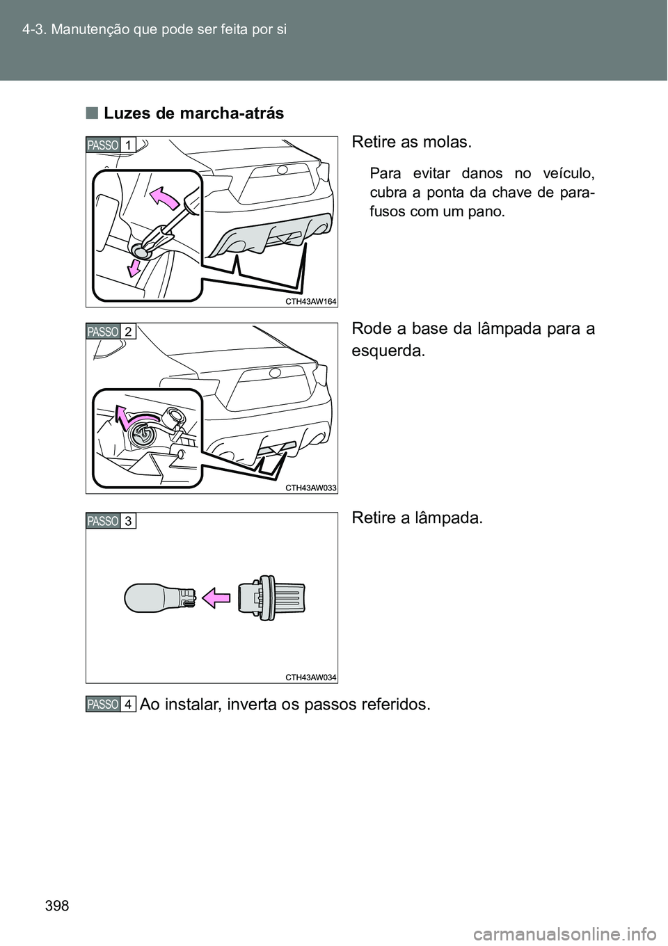 TOYOTA GT86 2018  Manual de utilização (in Portuguese) 398 4-3. Manutenção que pode ser feita por si
nLuzes de marcha-atrás
Retire as molas.
Para  evitar  danos  no  veículo,
cubra  a  ponta  da  chave  de  para-
fusos com um pano.
Rode a base da lâm