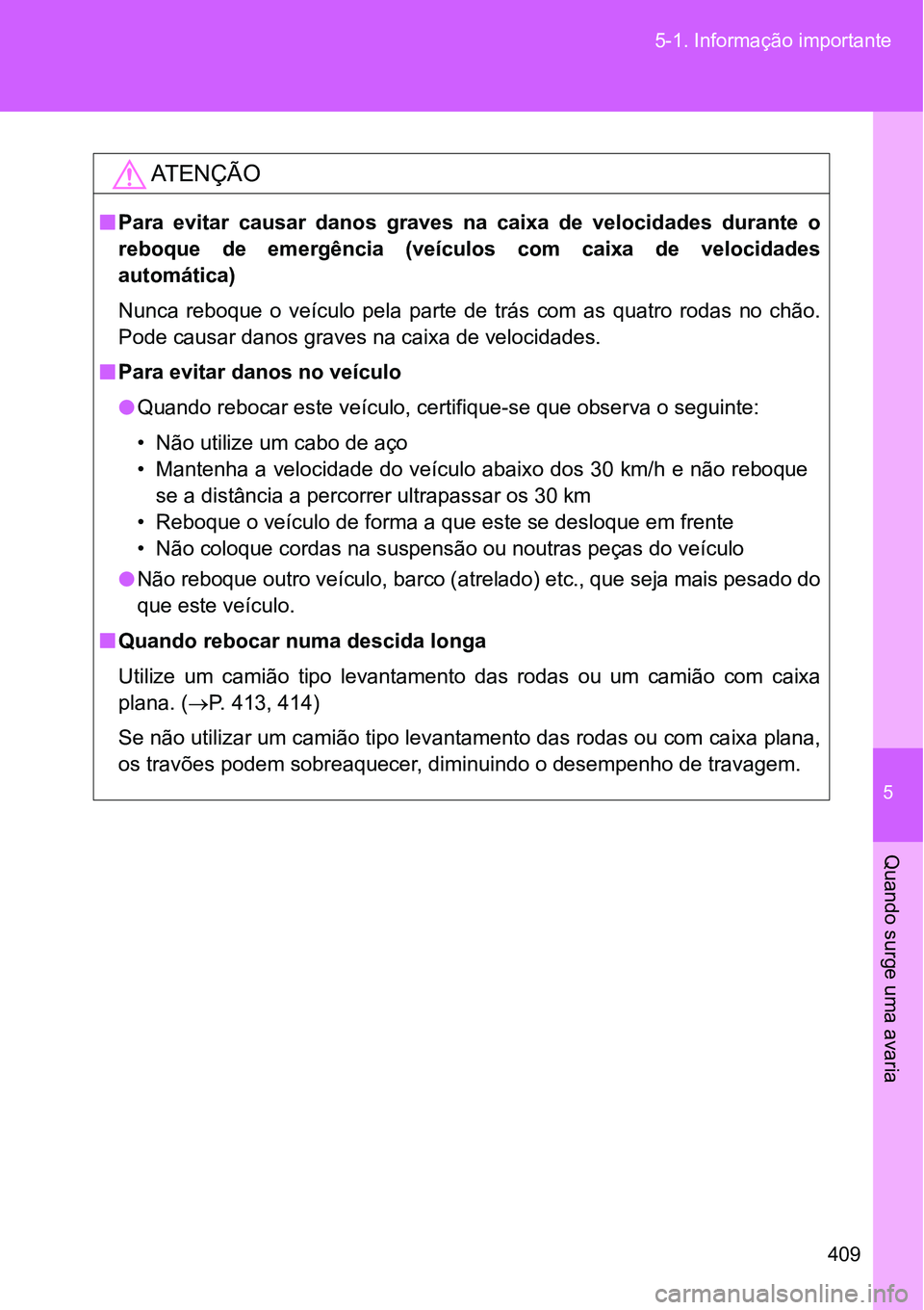 TOYOTA GT86 2018 Manual de utilização (in Portuguese) 5
409 5-1. Informação importante
Quando surge uma avaria
AT E N Ç Ã O
nPara evitar causar danos graves na caixa de velocidades durante o
reboque de emergência (veículos com caixa TOYOTA GT86 2018 Manual de utilização (in Portuguese) 5
409 5-1. Informação importante
Quando surge uma avaria
AT E N Ç Ã O
nPara evitar causar danos graves na caixa de velocidades durante o
reboque de emergência (veículos com caixa