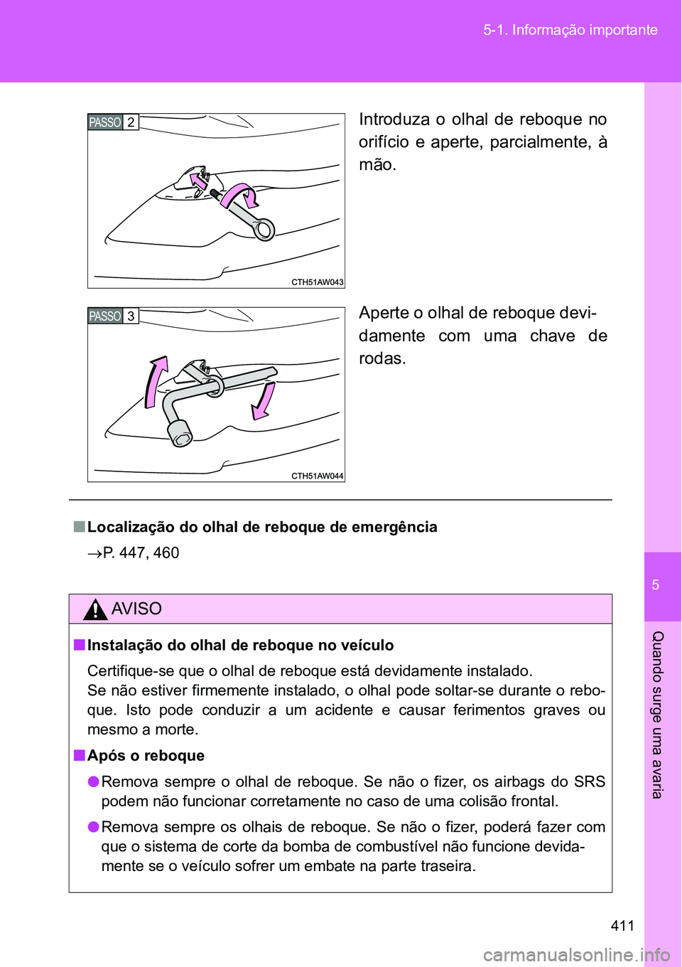 TOYOTA GT86 2018 Manual de utilização (in Portuguese) 5
411 5-1. Informação importante
Quando surge uma avaria
Introduza o olhal de reboque no
orifício e aperte, parcialmente, à
mão.
Aperte o olhal de reboque devi-
damente com uma chave TOYOTA GT86 2018 Manual de utilização (in Portuguese) 5
411 5-1. Informação importante
Quando surge uma avaria
Introduza o olhal de reboque no
orifício e aperte, parcialmente, à
mão.
Aperte o olhal de reboque devi-
damente com uma chave