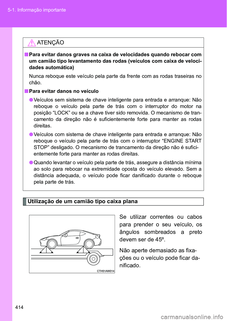 TOYOTA GT86 2018 Manual de utilização (in Portuguese) 414 5-1. Informação importante
Utilização de um camião tipo caixa plana
Se utilizar correntes ou cabos
para prender o seu veículo, os
ângulos sombreados a preto
devem ser de 45º.
N TOYOTA GT86 2018 Manual de utilização (in Portuguese) 414 5-1. Informação importante
Utilização de um camião tipo caixa plana
Se utilizar correntes ou cabos
para prender o seu veículo, os
ângulos sombreados a preto
devem ser de 45º.
N