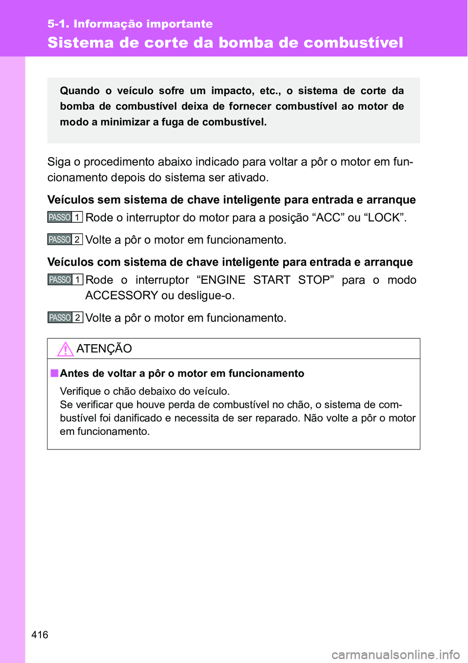 TOYOTA GT86 2018 Manual de utilização (in Portuguese) 416
5-1. Informação importante
Sistema de corte da bomba de combustível
Siga o procedimento abaixo indicado para voltar a pôr o motor em fun-
cionamento depois do sistema ser ativado.
Veículos s TOYOTA GT86 2018 Manual de utilização (in Portuguese) 416
5-1. Informação importante
Sistema de corte da bomba de combustível
Siga o procedimento abaixo indicado para voltar a pôr o motor em fun-
cionamento depois do sistema ser ativado.
Veículos s